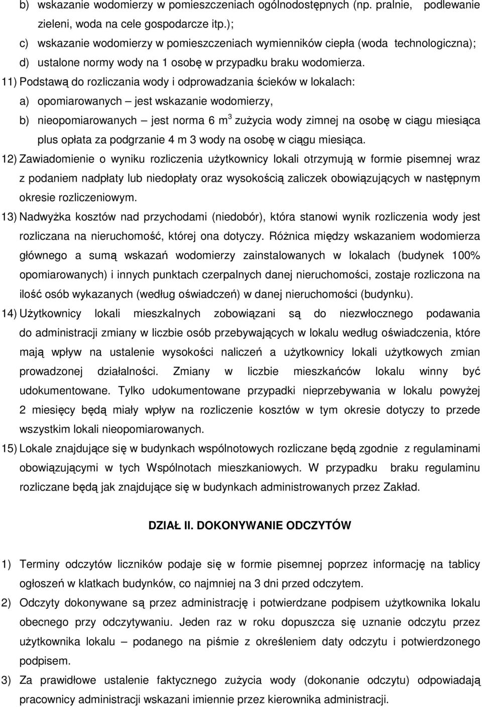 11) Podstawą do rozliczania wody i odprowadzania ścieków w lokalach: a) opomiarowanych jest wskazanie wodomierzy, b) nieopomiarowanych jest norma 6 m 3 zużycia wody zimnej na osobę w ciągu miesiąca