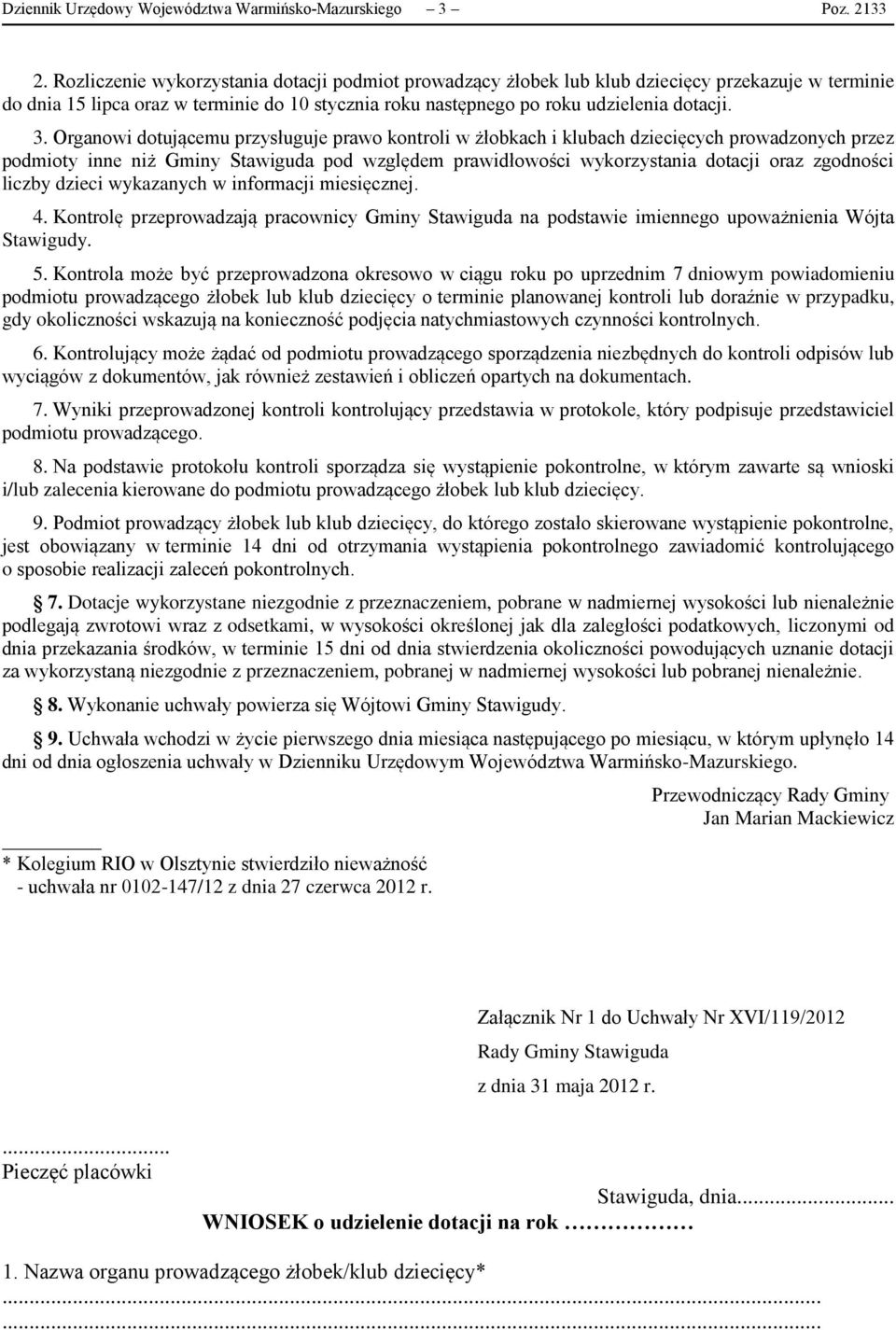 Organowi dotującemu przysługuje prawo kontroli w żłobkach i klubach dziecięcych prowadzonych przez podmioty inne niż Gminy Stawiguda pod względem prawidłowości wykorzystania dotacji oraz zgodności