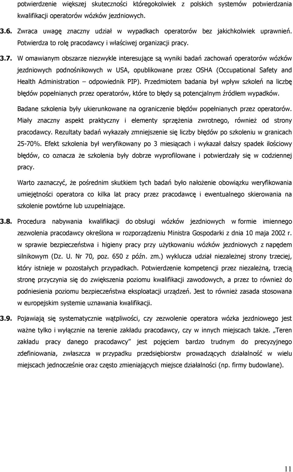 W omawianym obszarze niezwykle interesujące są wyniki badań zachowań operatorów wózków jezdniowych podnośnikowych w USA, opublikowane przez OSHA (Occupational Safety and Health Administration