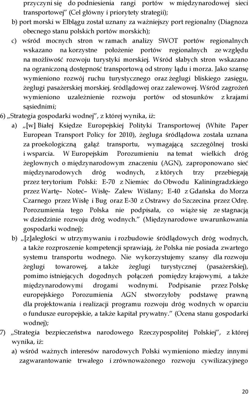 turystyki morskiej. Wśród słabych stron wskazano na ograniczoną dostępność transportową od strony lądu i morza.