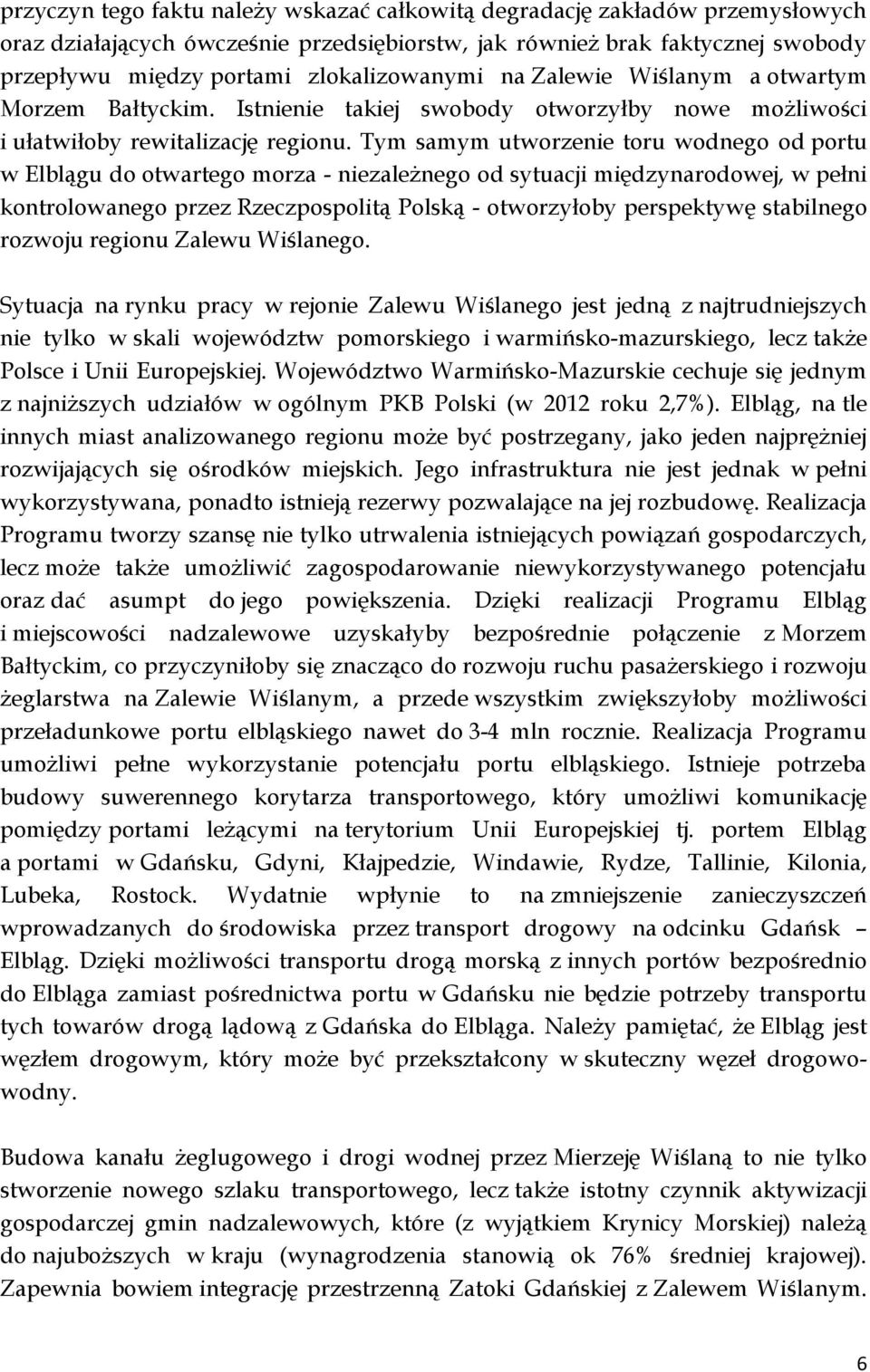 Tym samym utworzenie toru wodnego od portu w Elblągu do otwartego morza - niezależnego od sytuacji międzynarodowej, w pełni kontrolowanego przez Rzeczpospolitą Polską - otworzyłoby perspektywę