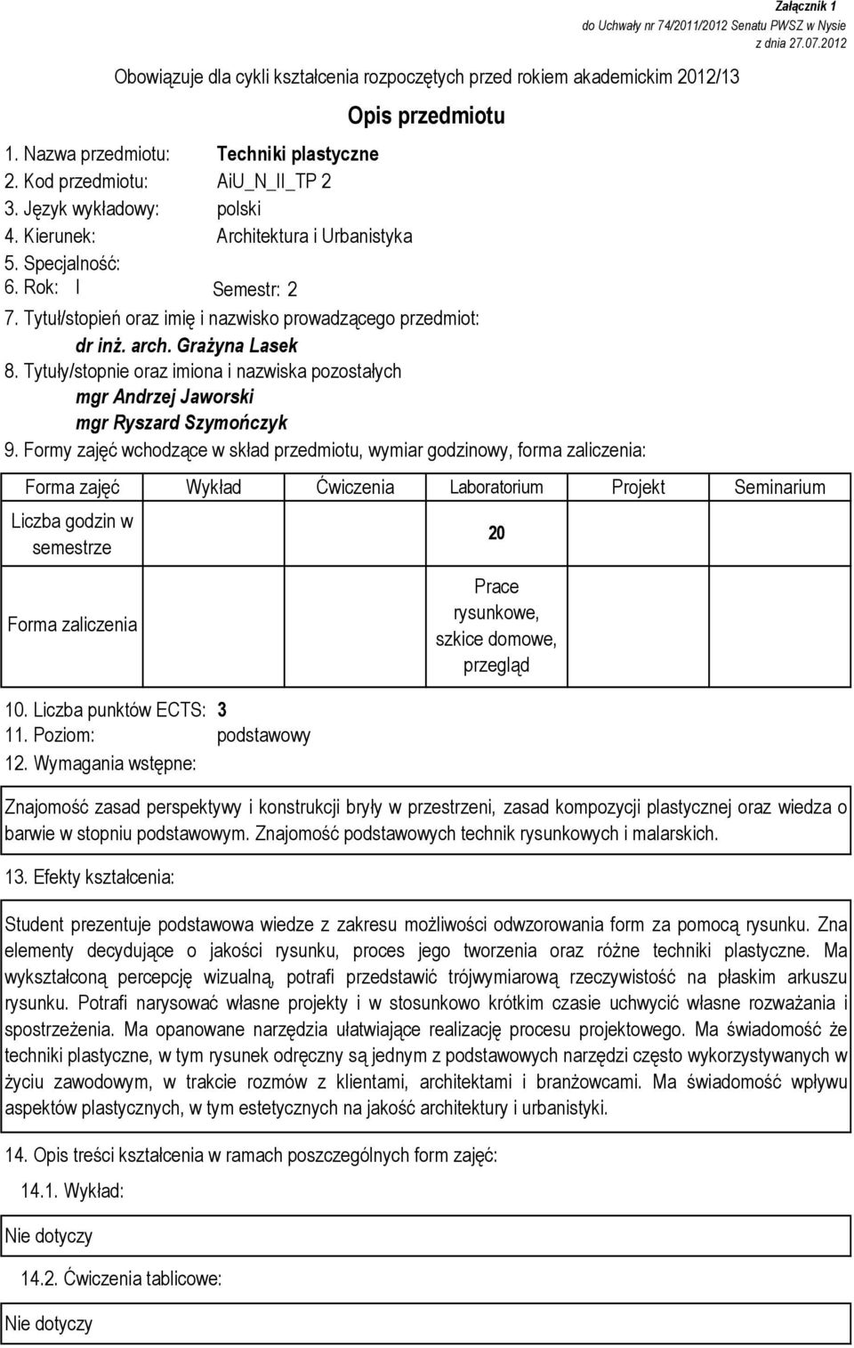 Formy zajęć wchodzące w skład przedmiotu, wymiar godzinowy, forma zaliczenia: Liczba godzin w semestrze Forma zaliczenia 10. Liczba punktów ECTS: 3 11. Poziom: podstawowy 12. Wymagania wstępne: 13.