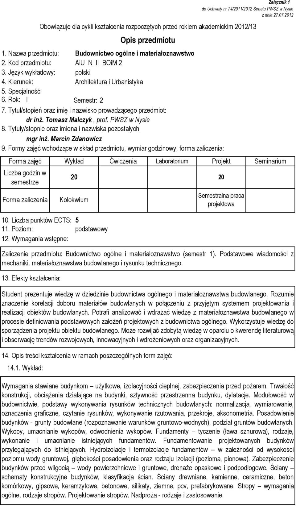 Marcin Zdanowicz 9. Formy zajęć wchodzące w skład przedmiotu, wymiar godzinowy, forma zaliczenia: Liczba godzin w semestrze Załącznik 1 do Uchwały nr 74/2011/2012 Senatu PWSZ w Nysie z dnia 27.07.