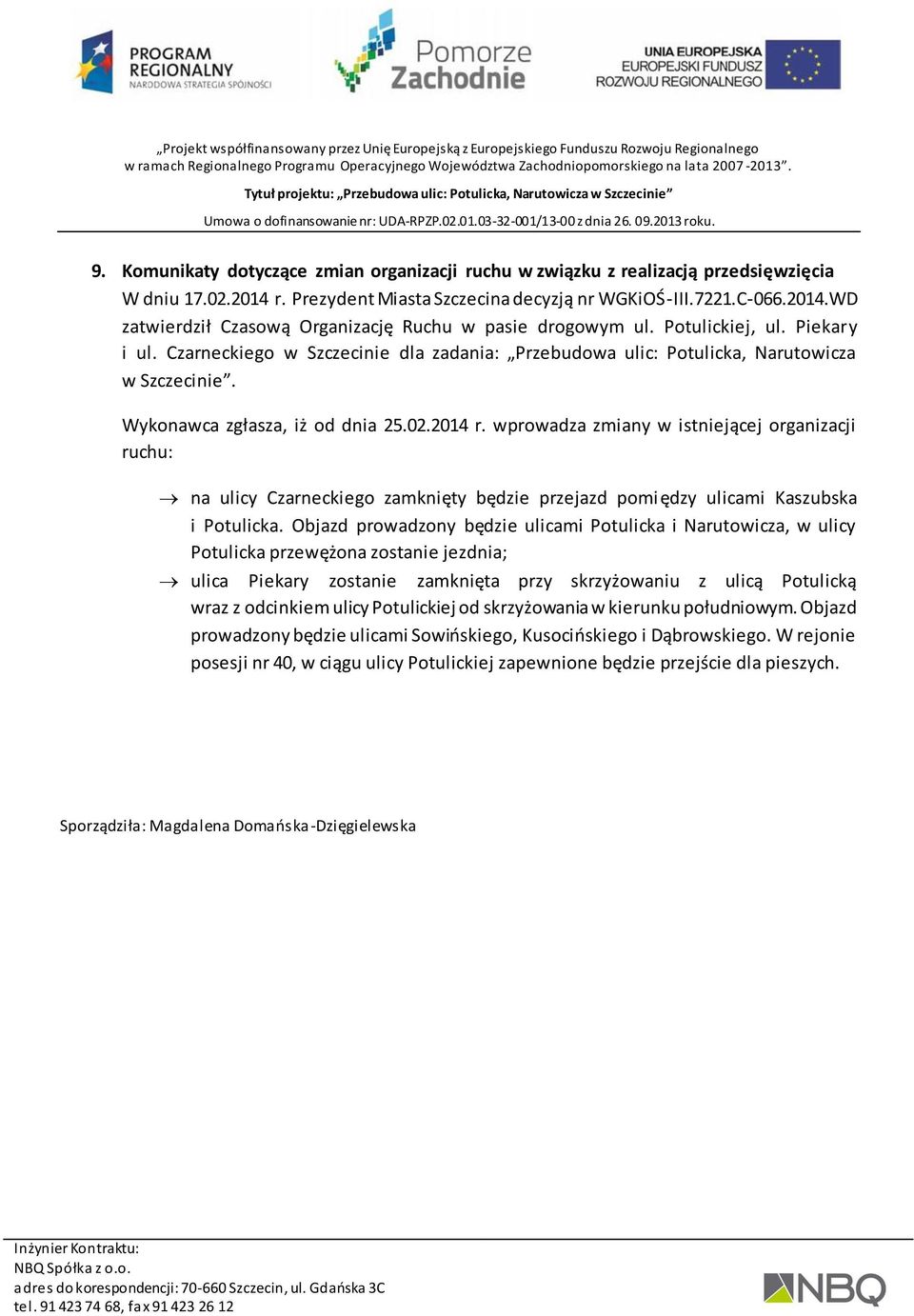 wprowadza zmiany w istniejącej organizacji ruchu: na ulicy Czarneckiego zamknięty będzie przejazd pomiędzy ulicami Kaszubska i Potulicka.