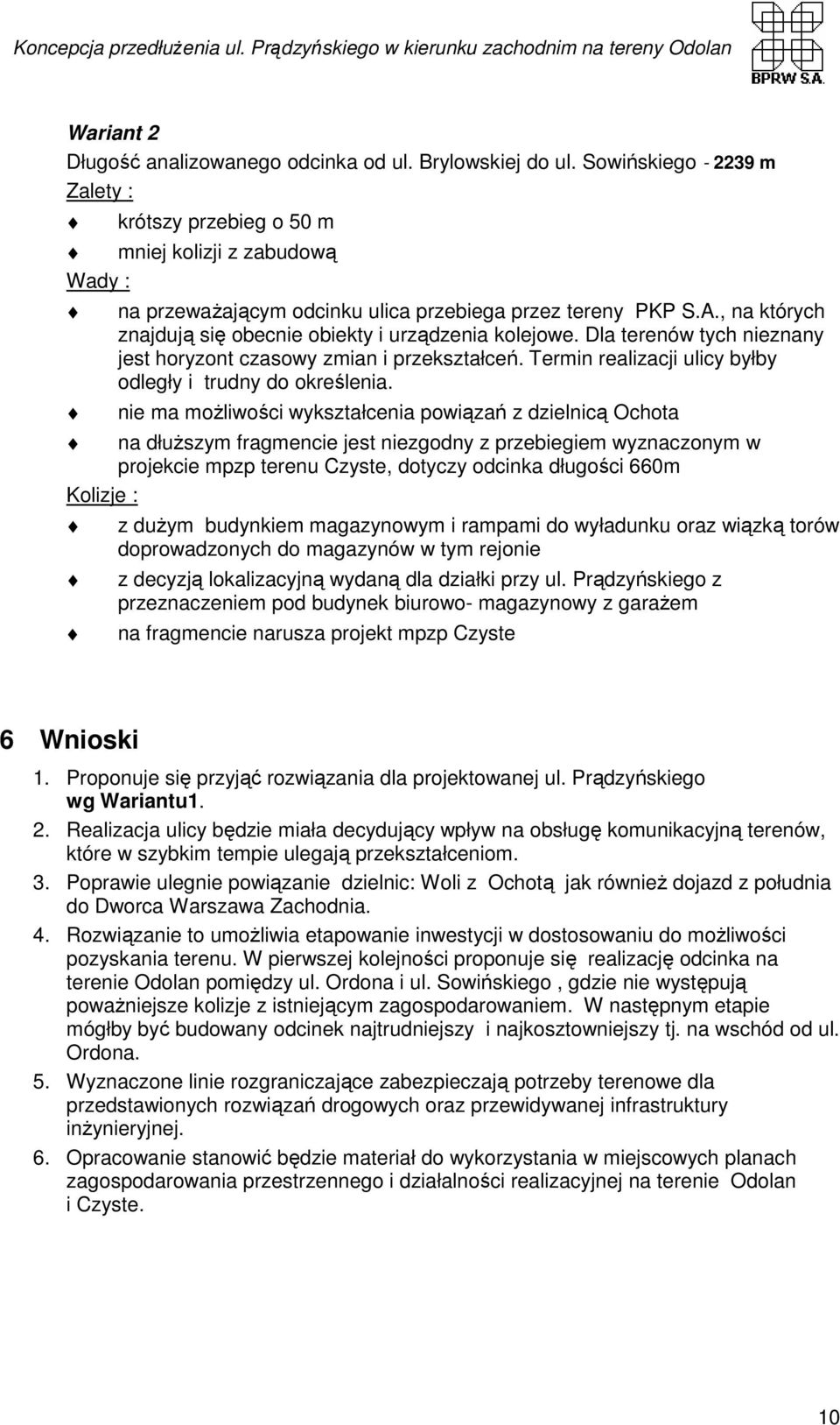 , na których znajdują się obecnie obiekty i urządzenia kolejowe. Dla terenów tych nieznany jest horyzont czasowy zmian i przekształceń. Termin realizacji ulicy byłby odległy i trudny do określenia.