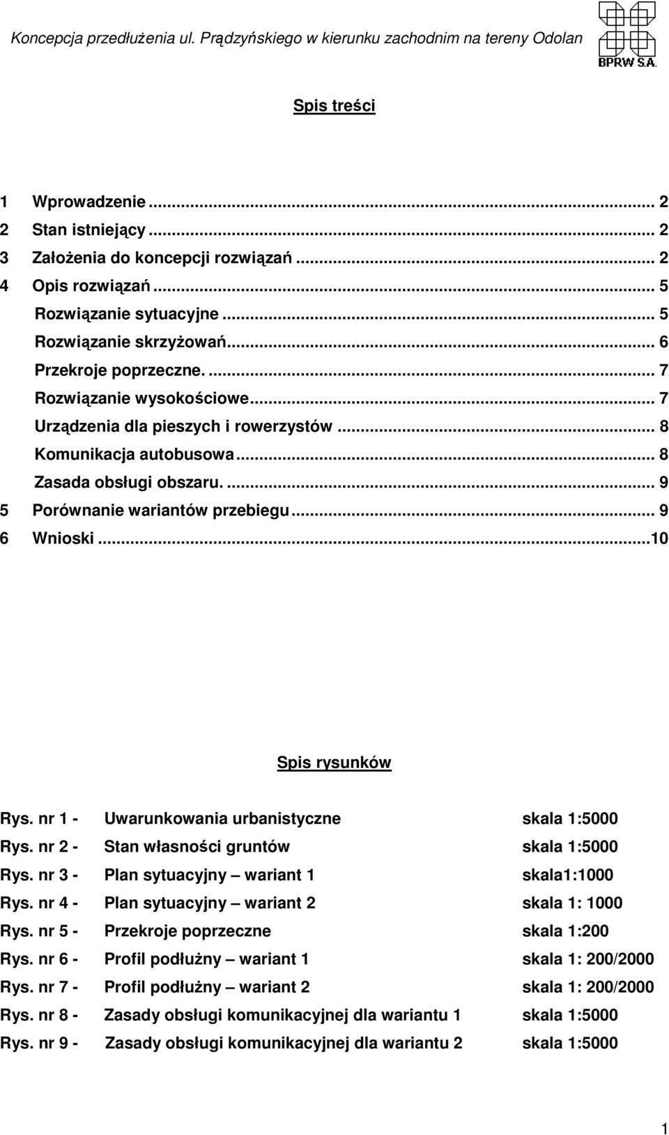 ..10 Spis rysunków Rys. nr 1 - Uwarunkowania urbanistyczne skala 1:5000 Rys. nr 2 - Stan własności gruntów skala 1:5000 Rys. nr 3 - Plan sytuacyjny wariant 1 skala1:1000 Rys.