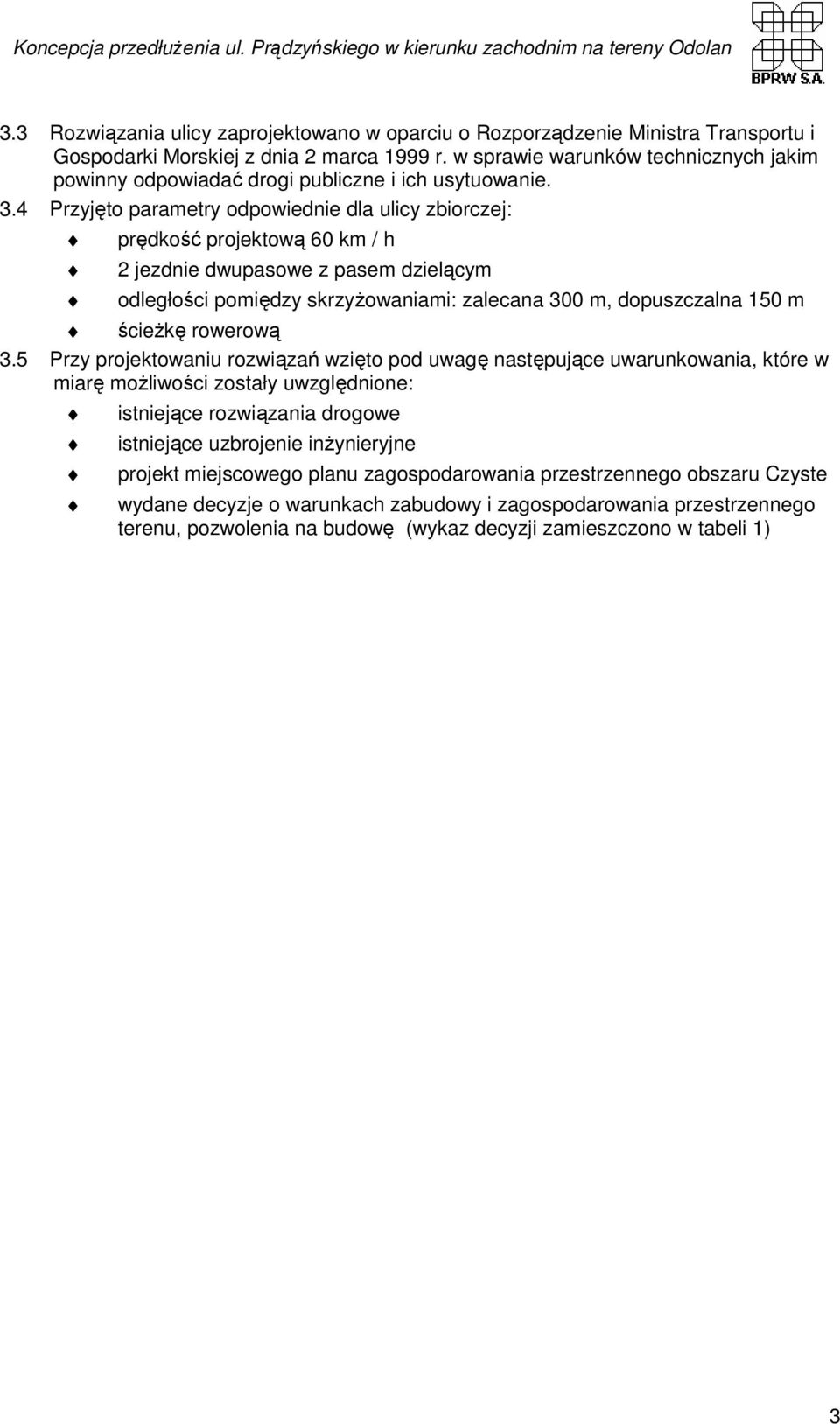 4 Przyjęto parametry odpowiednie dla ulicy zbiorczej: prędkość projektową 60 km / h 2 jezdnie dwupasowe z pasem dzielącym odległości pomiędzy skrzyŝowaniami: zalecana 300 m, dopuszczalna 150 m