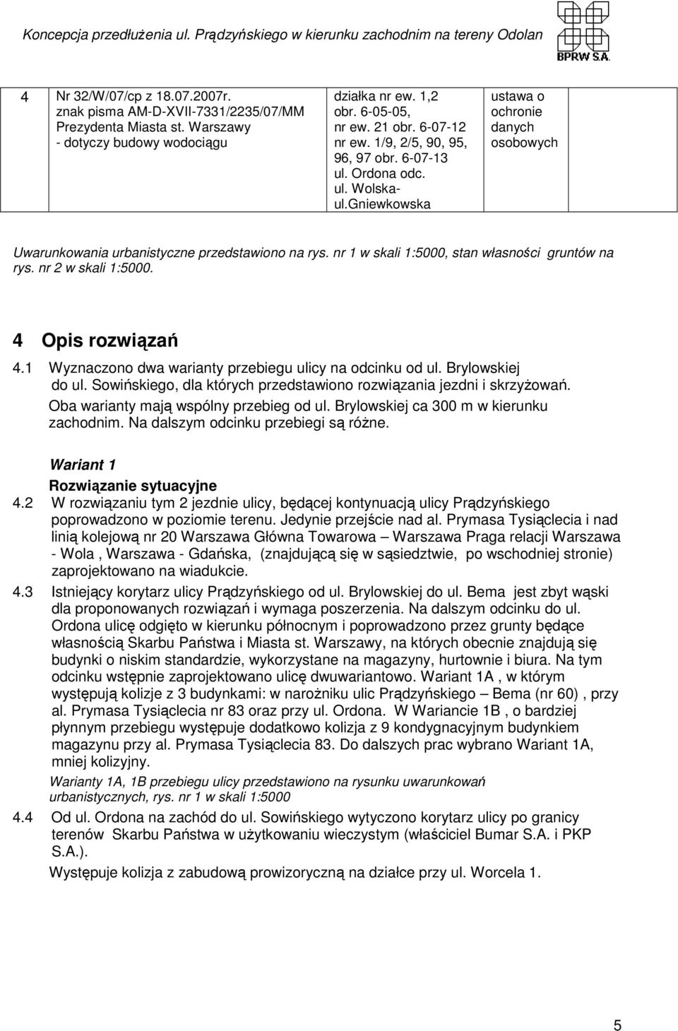 1 Wyznaczono dwa warianty przebiegu ulicy na odcinku od ul. Brylowskiej do ul. Sowińskiego, dla których przedstawiono rozwiązania jezdni i skrzyŝowań. Oba warianty mają wspólny przebieg od ul.