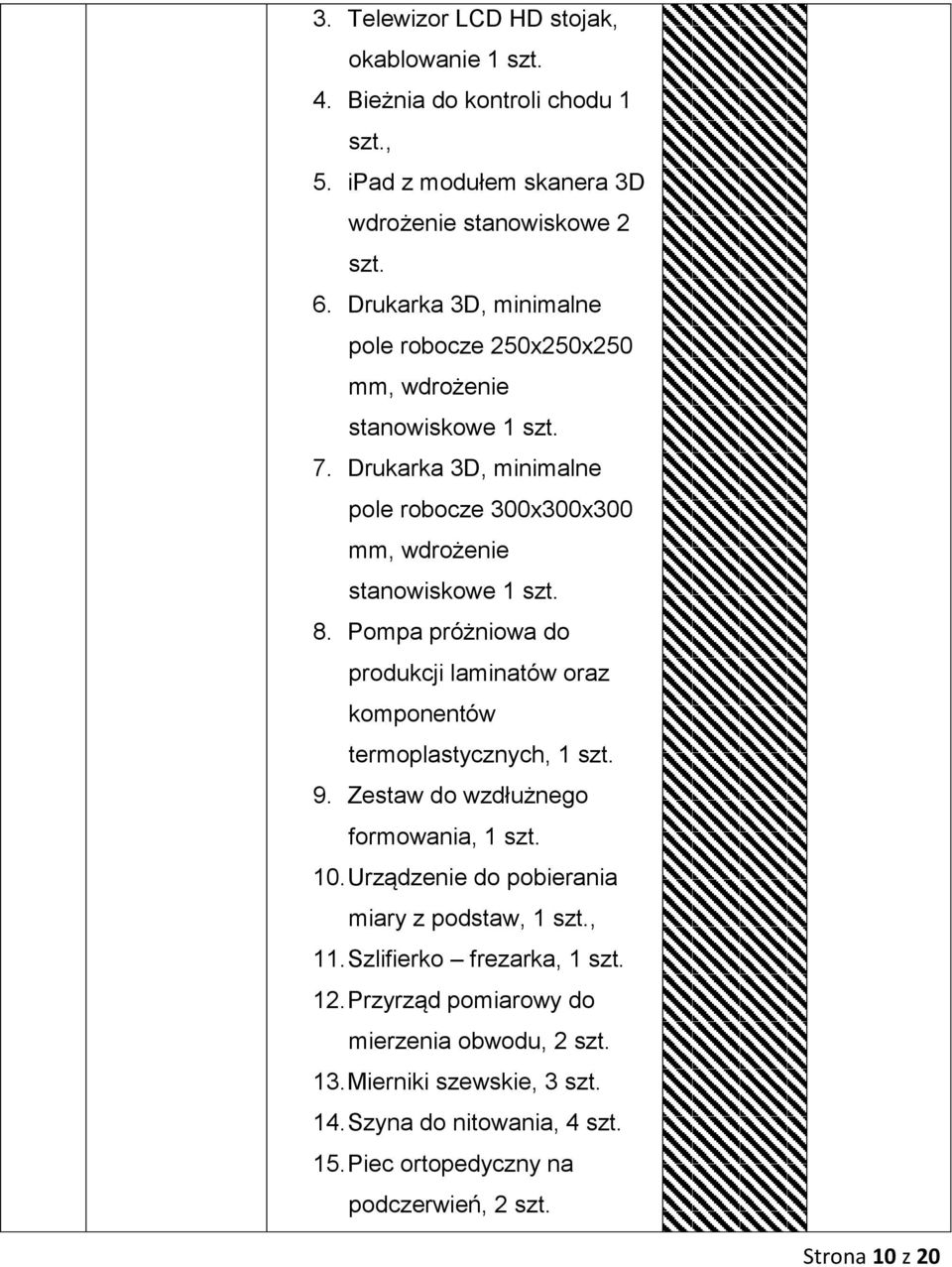 Pompa próżniowa do produkcji laminatów oraz komponentów termoplastycznych, 1 szt. 9. Zestaw do wzdłużnego formowania, 1 szt. 10.