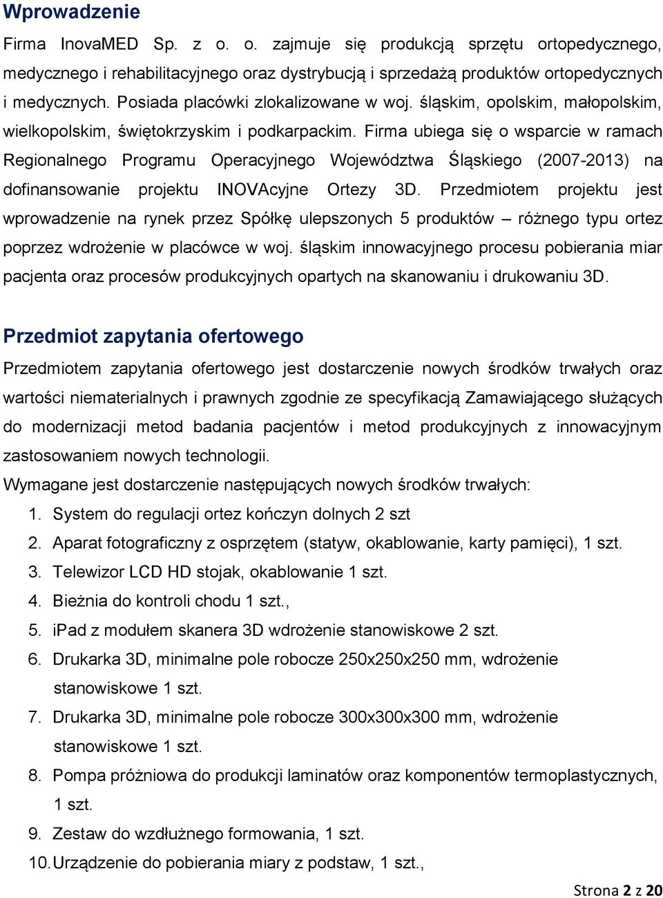 Firma ubiega się o wsparcie w ramach Regionalnego Programu Operacyjnego Województwa Śląskiego (2007-2013) na dofinansowanie projektu INOVAcyjne Ortezy 3D.