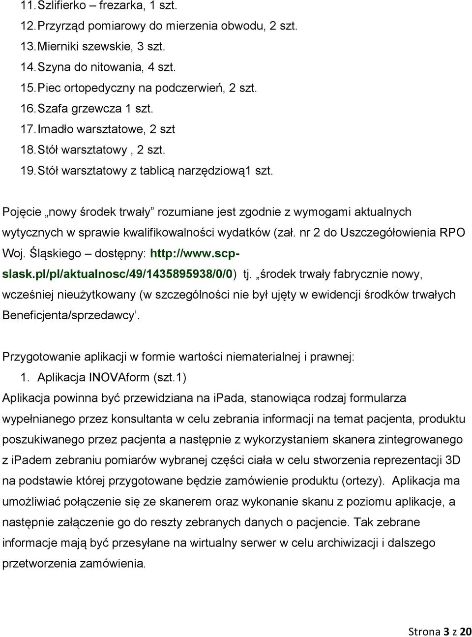 Pojęcie nowy środek trwały rozumiane jest zgodnie z wymogami aktualnych wytycznych w sprawie kwalifikowalności wydatków (zał. nr 2 do Uszczegółowienia RPO Woj. Śląskiego dostępny: http://www.scpslask.