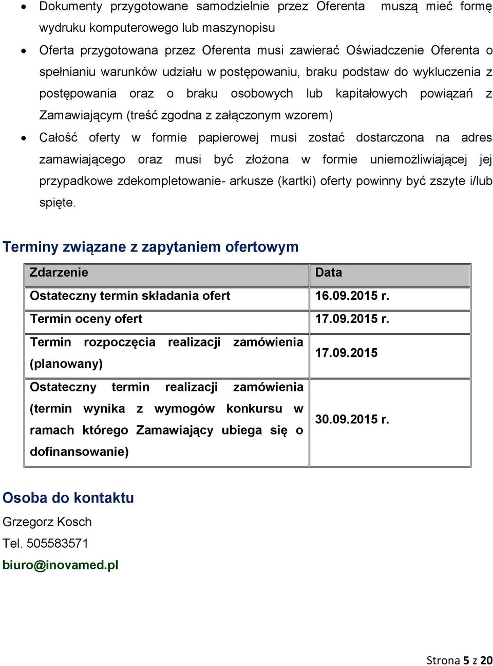 papierowej musi zostać dostarczona na adres zamawiającego oraz musi być złożona w formie uniemożliwiającej jej przypadkowe zdekompletowanie- arkusze (kartki) oferty powinny być zszyte i/lub spięte.