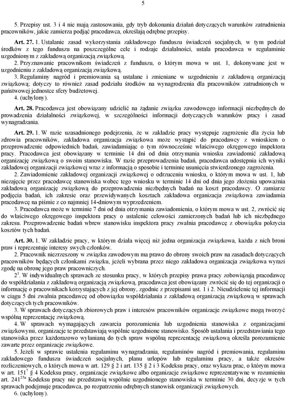 z zakładową organizacją związkową. 2. Przyznawanie pracownikom świadczeń z funduszu, o którym mowa w ust. 1, dokonywane jest w uzgodnieniu z zakładową organizacją związkową. 3.