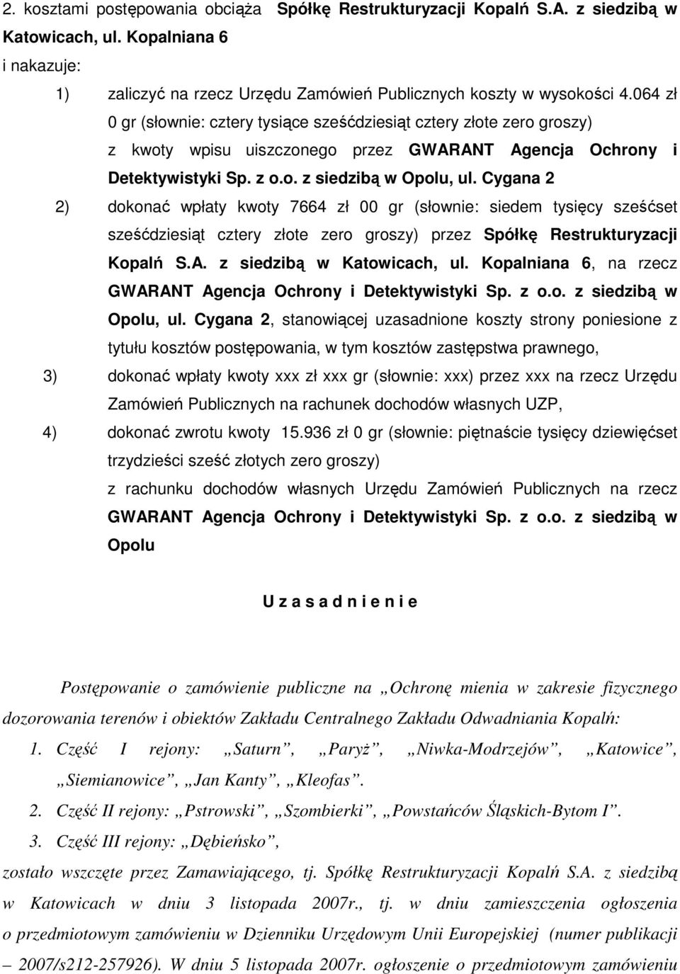 Cygana 2 2) dokonać wpłaty kwoty 7664 zł 00 gr (słownie: siedem tysięcy sześćset sześćdziesiąt cztery złote zero groszy) przez Spółkę Restrukturyzacji Kopalń S.A. z siedzibą w Katowicach, ul.