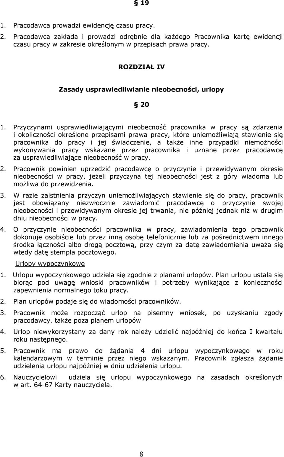 Przyczynami usprawiedliwiającymi nieobecność pracownika w pracy są zdarzenia i okoliczności określone przepisami prawa pracy, które uniemożliwiają stawienie się pracownika do pracy i jej świadczenie,