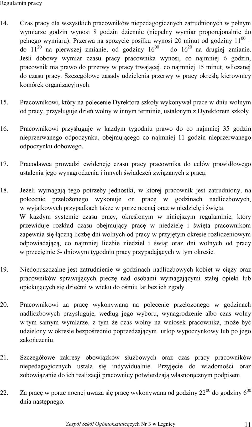 Jeśli dobowy wymiar czasu pracy pracownika wynosi, co najmniej 6 godzin, pracownik ma prawo do przerwy w pracy trwającej, co najmniej 15 minut, wliczanej do czasu pracy.