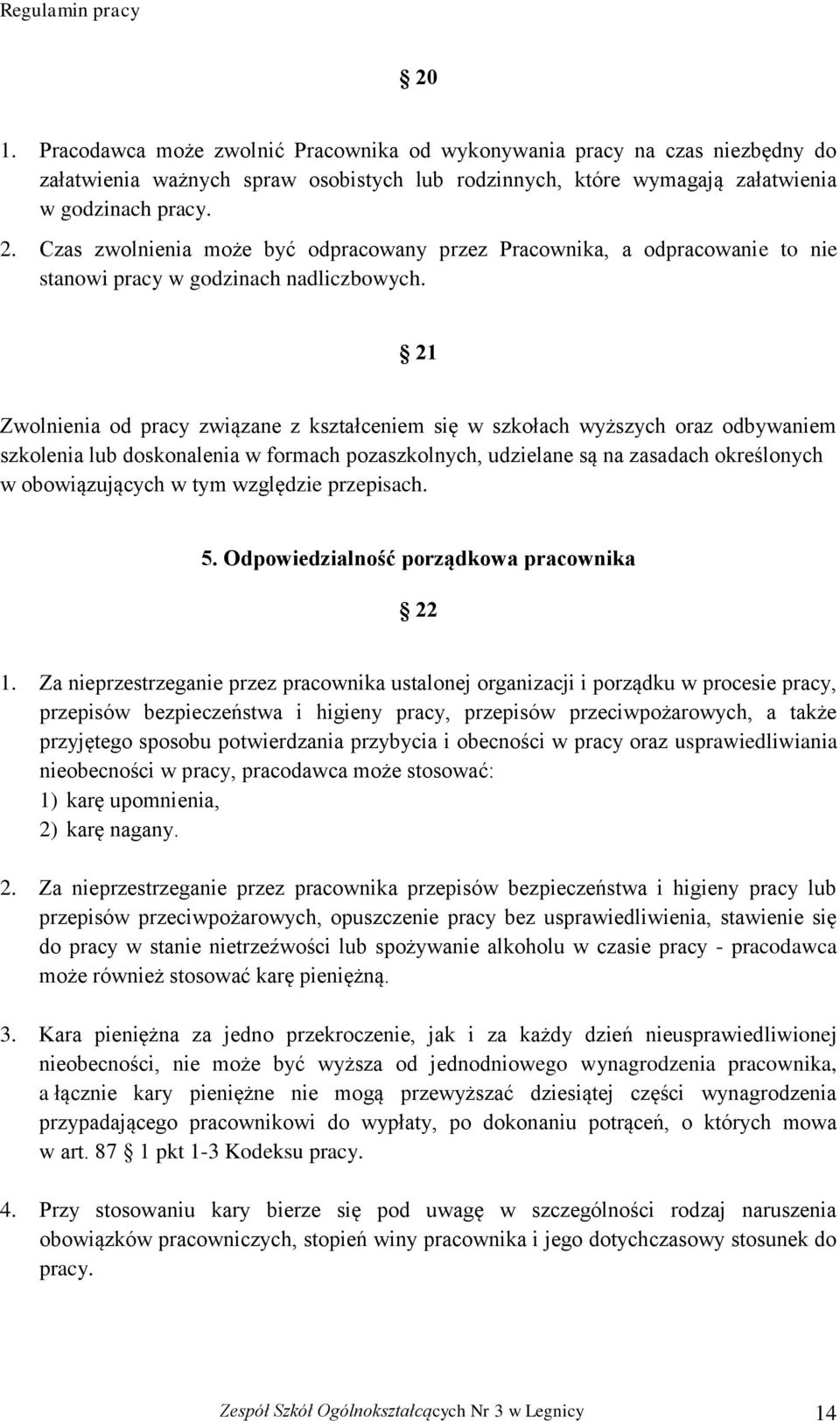 21 Zwolnienia od pracy związane z kształceniem się w szkołach wyższych oraz odbywaniem szkolenia lub doskonalenia w formach pozaszkolnych, udzielane są na zasadach określonych w obowiązujących w tym