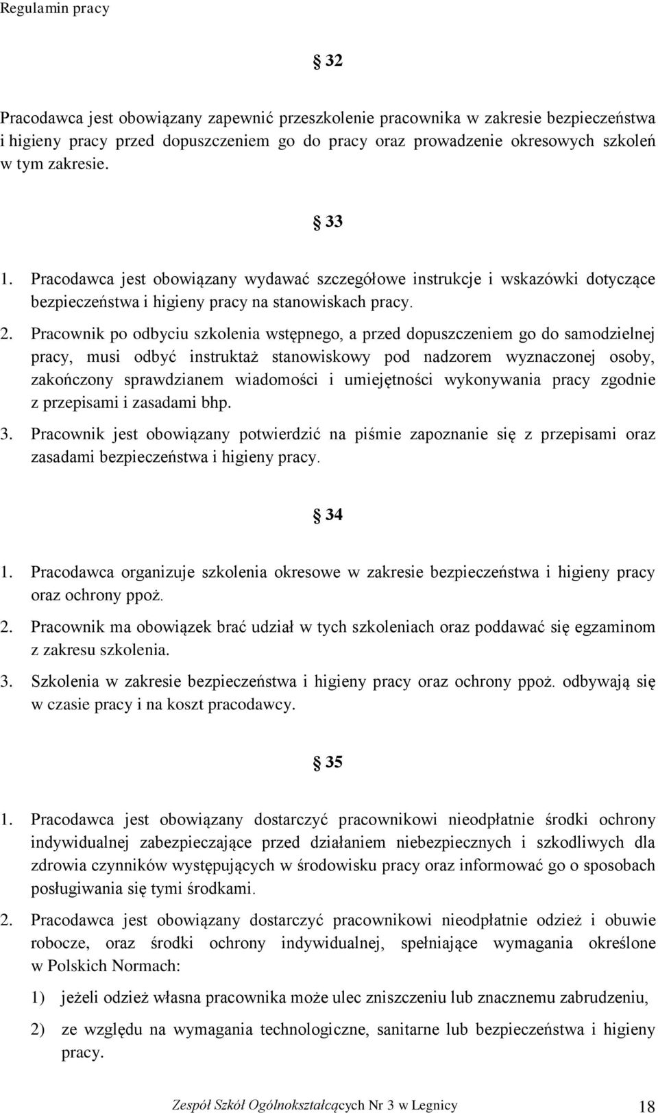 Pracownik po odbyciu szkolenia wstępnego, a przed dopuszczeniem go do samodzielnej pracy, musi odbyć instruktaż stanowiskowy pod nadzorem wyznaczonej osoby, zakończony sprawdzianem wiadomości i