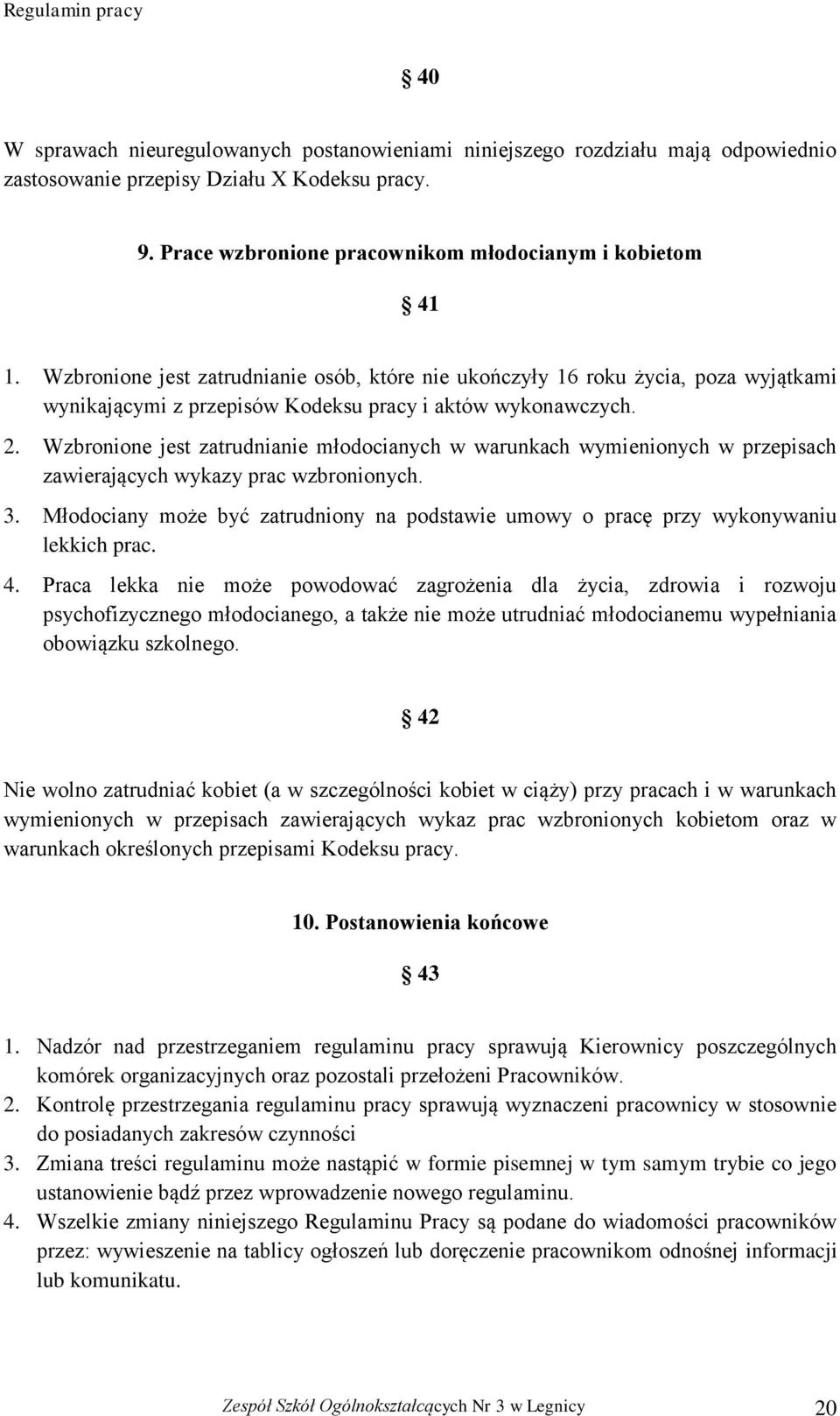 Wzbronione jest zatrudnianie młodocianych w warunkach wymienionych w przepisach zawierających wykazy prac wzbronionych. 3.