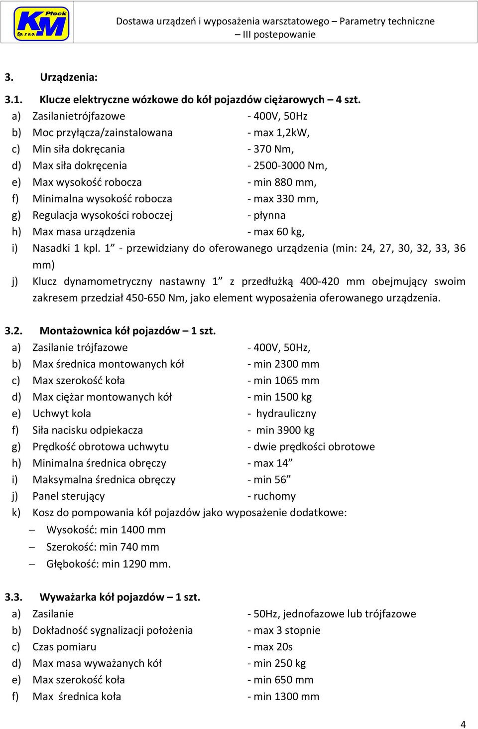 Minimalna wysokość robocza - max 330 mm, g) Regulacja wysokości roboczej - płynna h) Max masa urządzenia - max 60 kg, i) Nasadki 1 kpl.