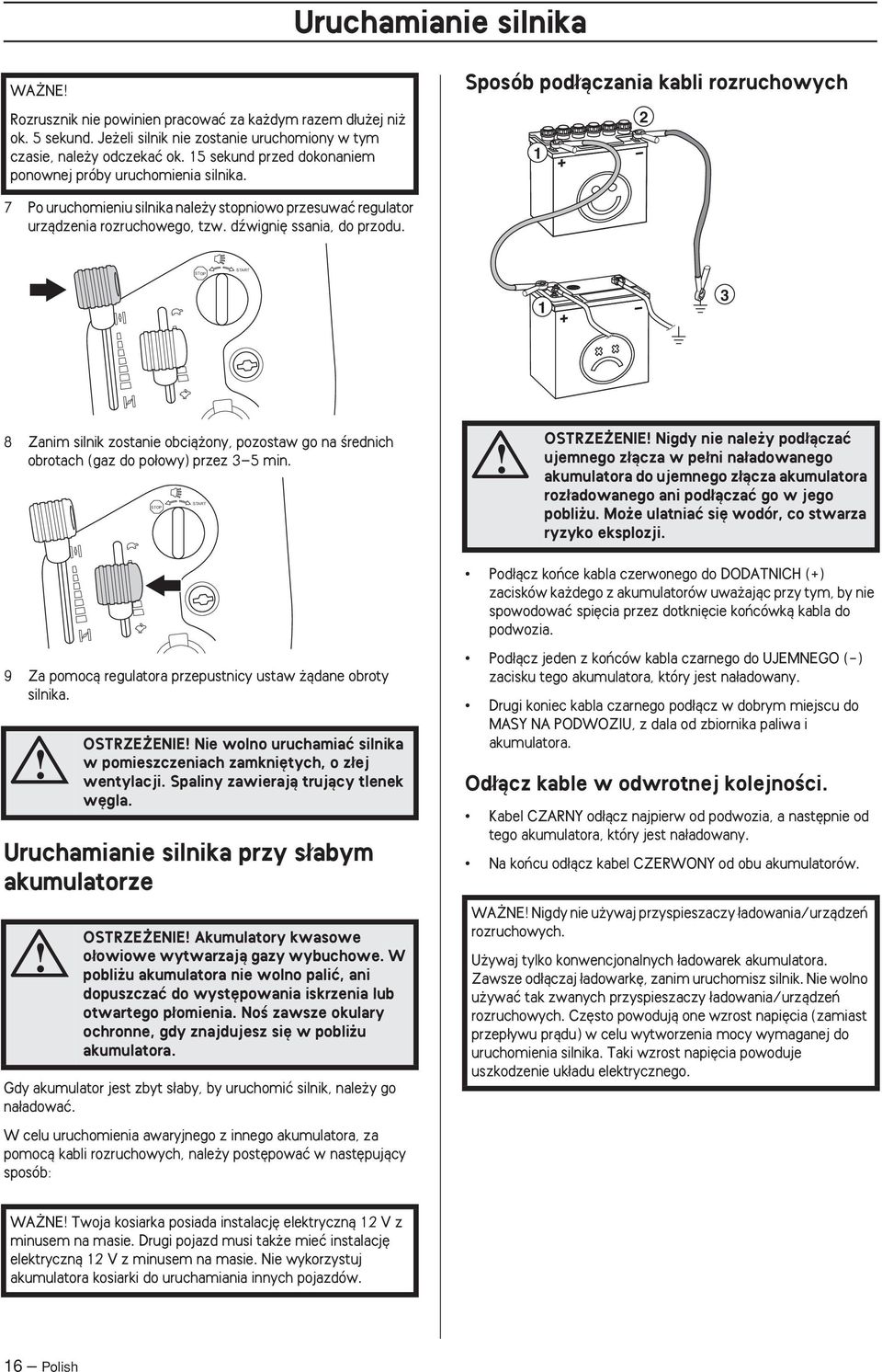 dêwigni ssania, do przodu. STOP START 1 3 8 Zanim silnik zostanie obcià ony, pozostaw go na Êrednich obrotach (gaz do po owy) przez 3 5 min.