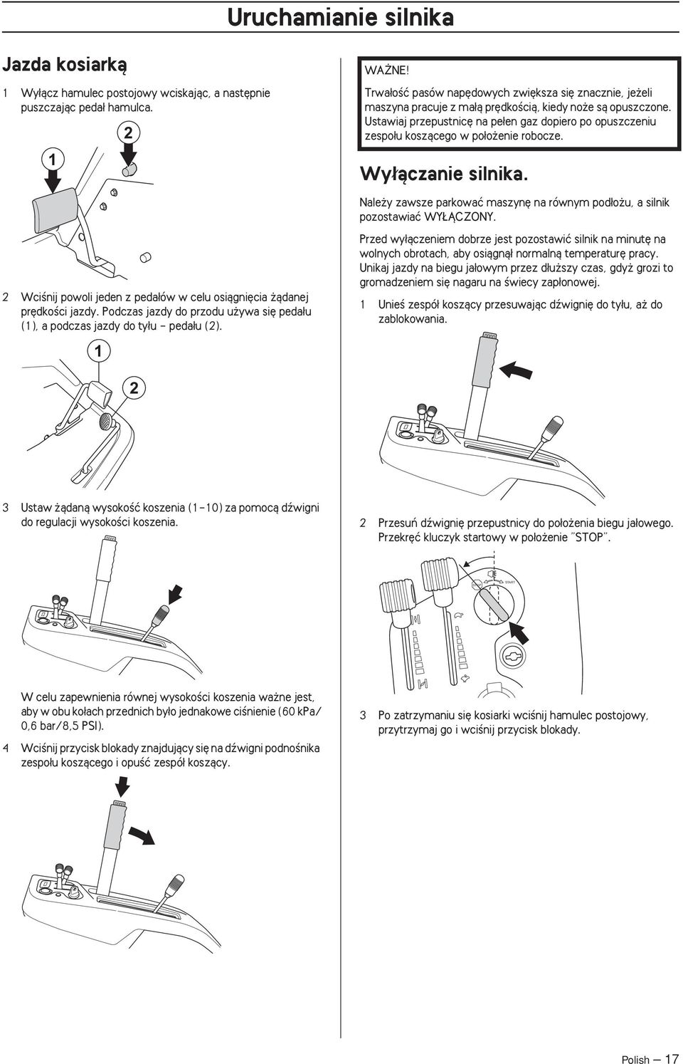 Ustawiaj przepustnic na pe en gaz dopiero po opuszczeniu zespo u koszàcego w po o enie robocze. Wy àczanie silnika. Nale y zawsze parkowaç maszyn na równym pod o u, a silnik pozostawiaç WY ÑCZONY.