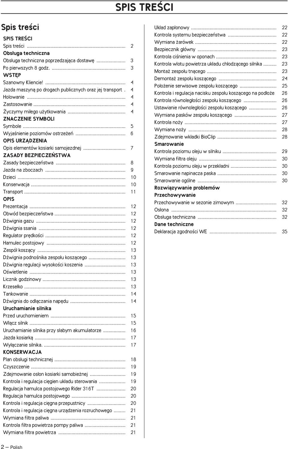 .. 6 OPIS URZÑDZENIA Opis elementów kosiarki samojezdnej... 7 ZASADY BEZPIECZE STWA Zasady bezpieczeƒstwa... 8 Jazda na zboczach... 9 Dzieci... 10 Konserwacja... 10 Transport... 11 OPIS Prezentacja.