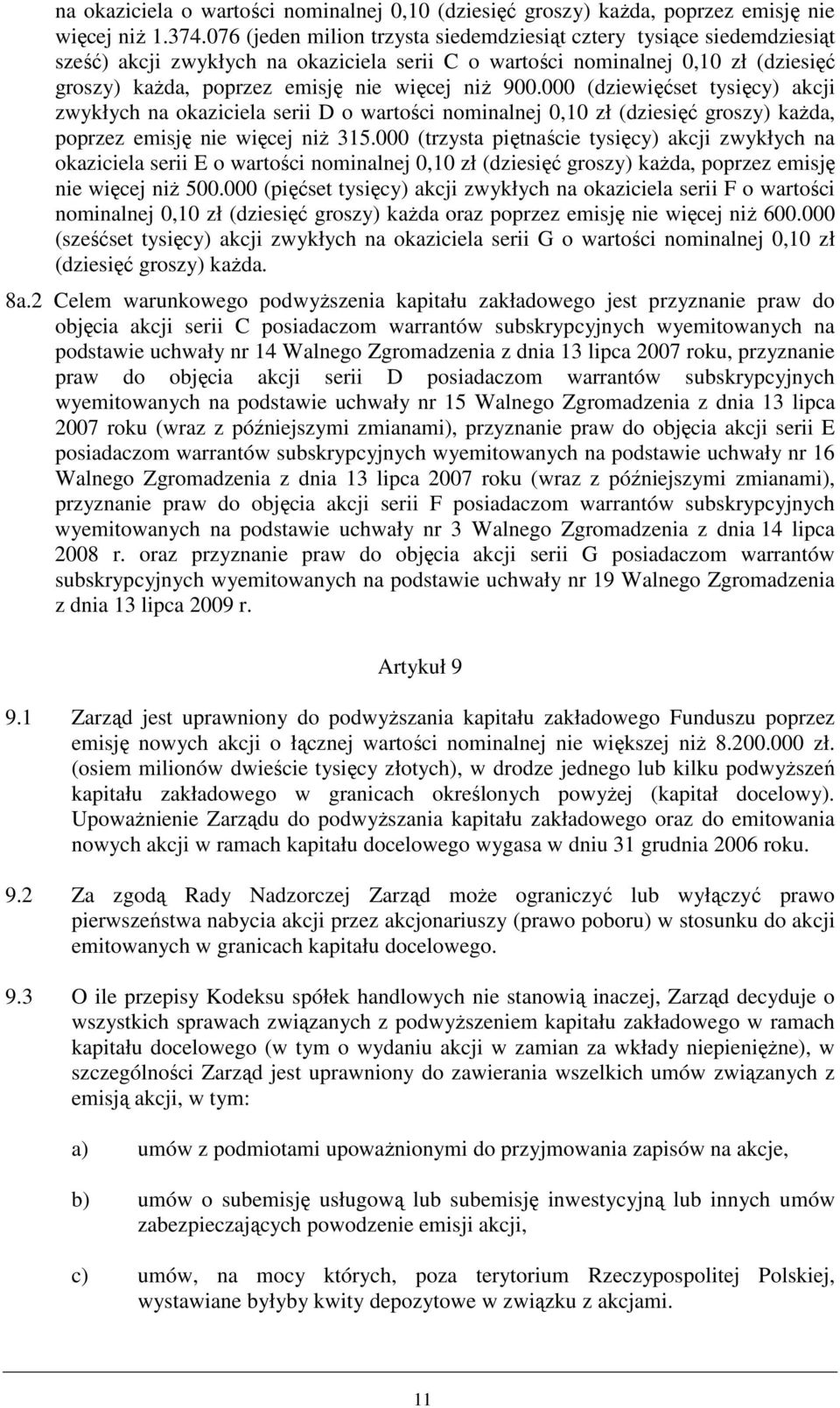 900.000 (dziewięćset tysięcy) akcji zwykłych na okaziciela serii D o wartości nominalnej 0,10 zł (dziesięć groszy) kaŝda, poprzez emisję nie więcej niŝ 315.