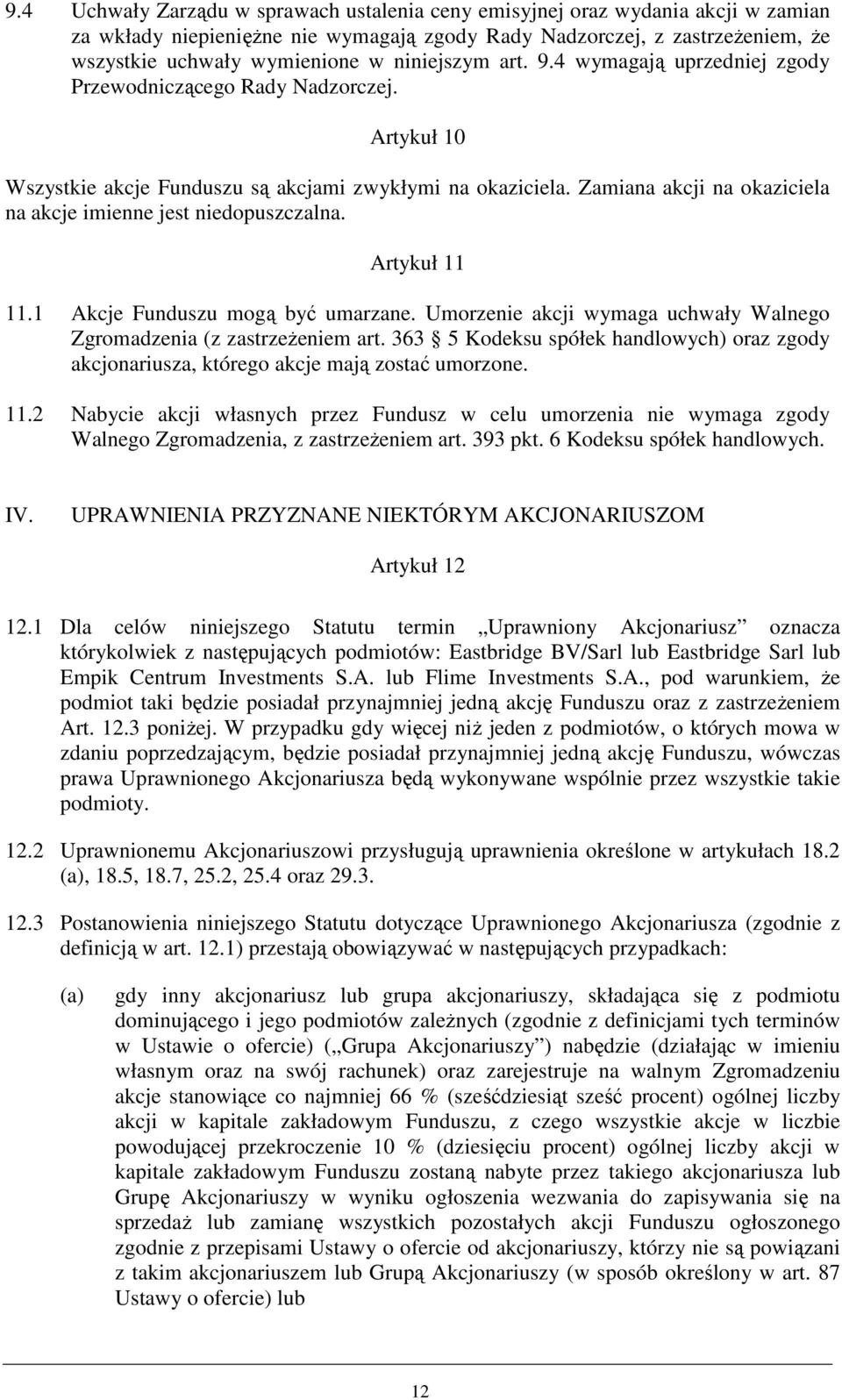 Zamiana akcji na okaziciela na akcje imienne jest niedopuszczalna. Artykuł 11 11.1 Akcje Funduszu mogą być umarzane. Umorzenie akcji wymaga uchwały Walnego Zgromadzenia (z zastrzeŝeniem art.