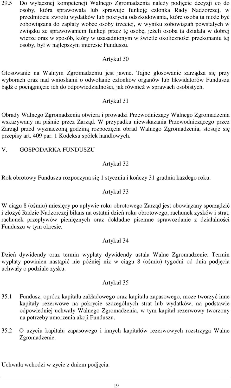 wierze oraz w sposób, który w uzasadnionym w świetle okoliczności przekonaniu tej osoby, był w najlepszym interesie Funduszu. Artykuł 30 Głosowanie na Walnym Zgromadzeniu jest jawne.