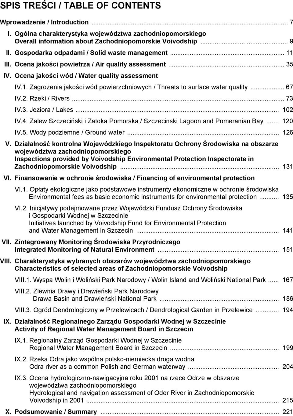 .. 67 IV.2. Rzeki / Rivers... 73 IV.3. Jeziora / Lakes... 102 IV.4. Zalew Szczeciński i Zatoka Pomorska / Szczecinski Lagoon and Pomeranian Bay... 120 IV.5. Wody podziemne / Ground water... 126 IIIV.