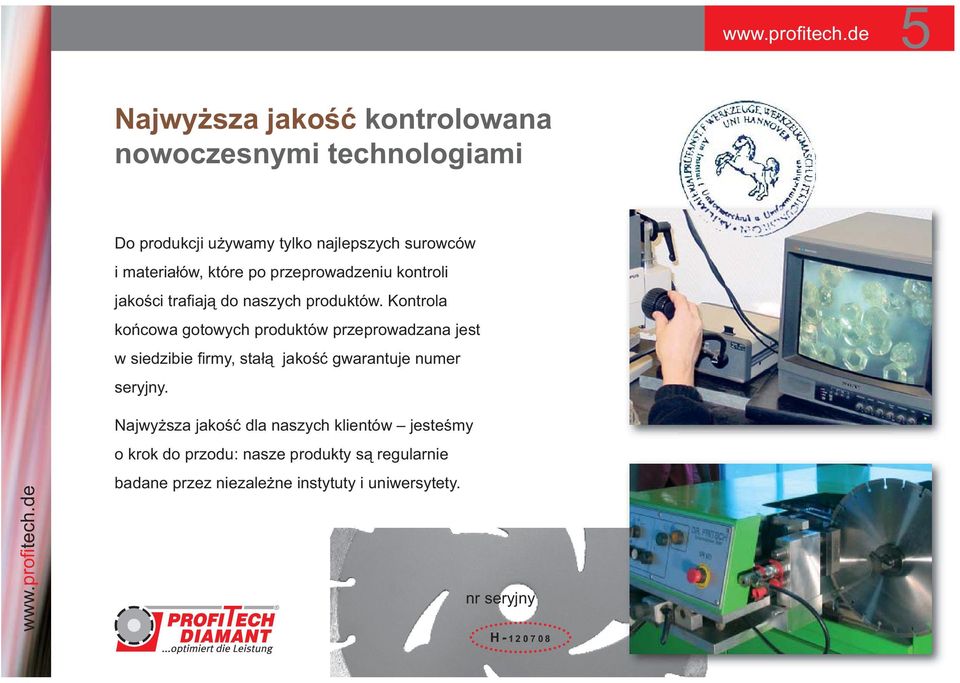 Kontrola końcowa gotowych produktów przeprowadzana jest w siedzibie fi rmy, stałą jakość gwarantuje numer seryjny.