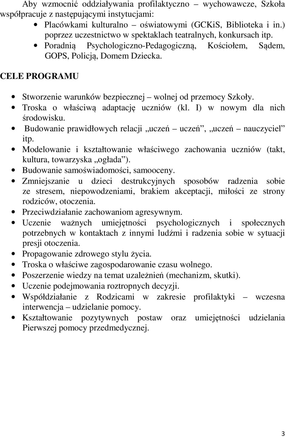 CELE PROGRAMU Stworzenie warunków bezpiecznej wolnej od przemocy Szkoły. Troska o właściwą adaptację uczniów (kl. I) w nowym dla nich środowisku.