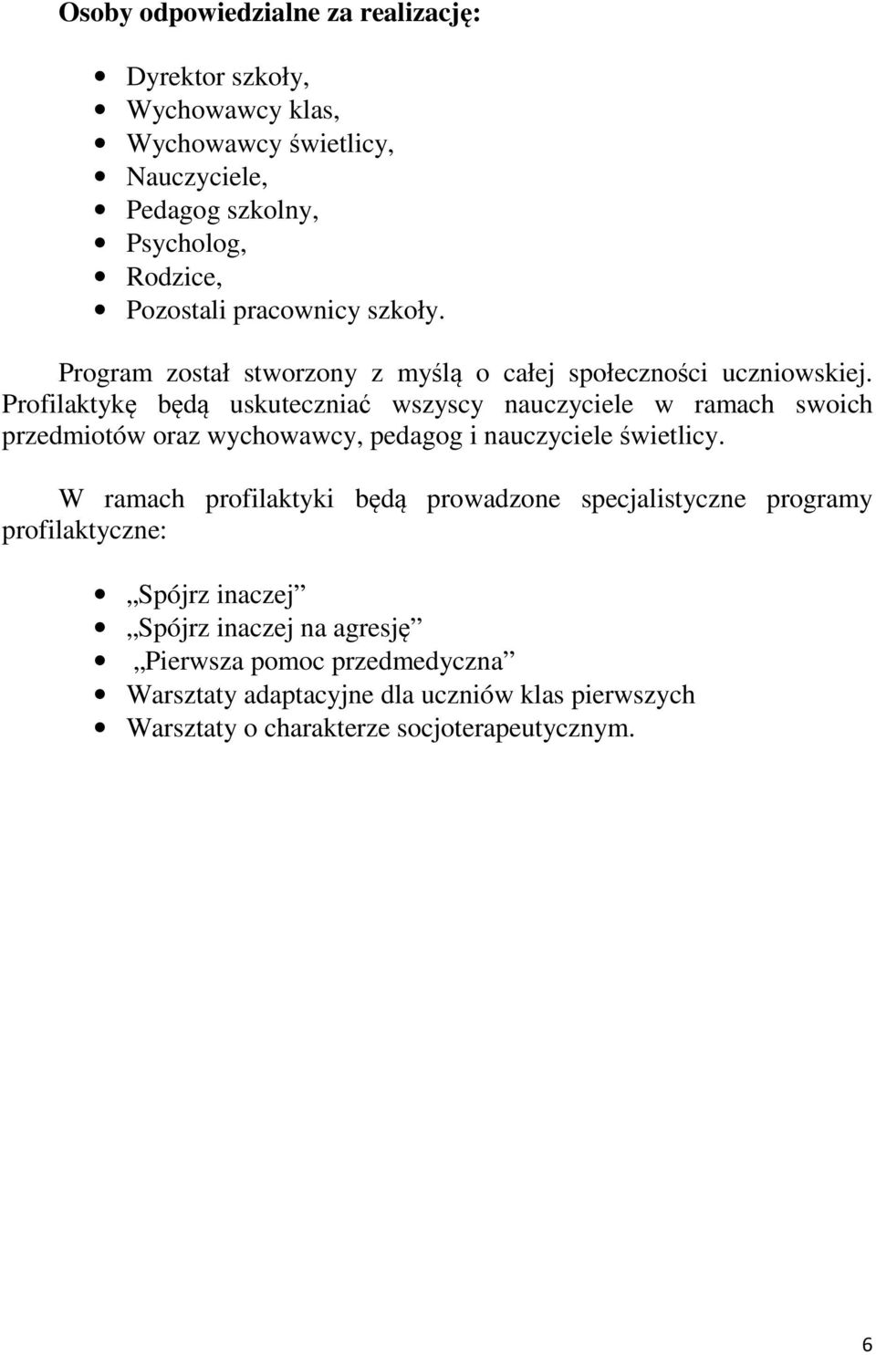 Profilaktykę będą uskuteczniać wszyscy nauczyciele w ramach swoich przedmiotów oraz wychowawcy, pedagog i nauczyciele świetlicy.