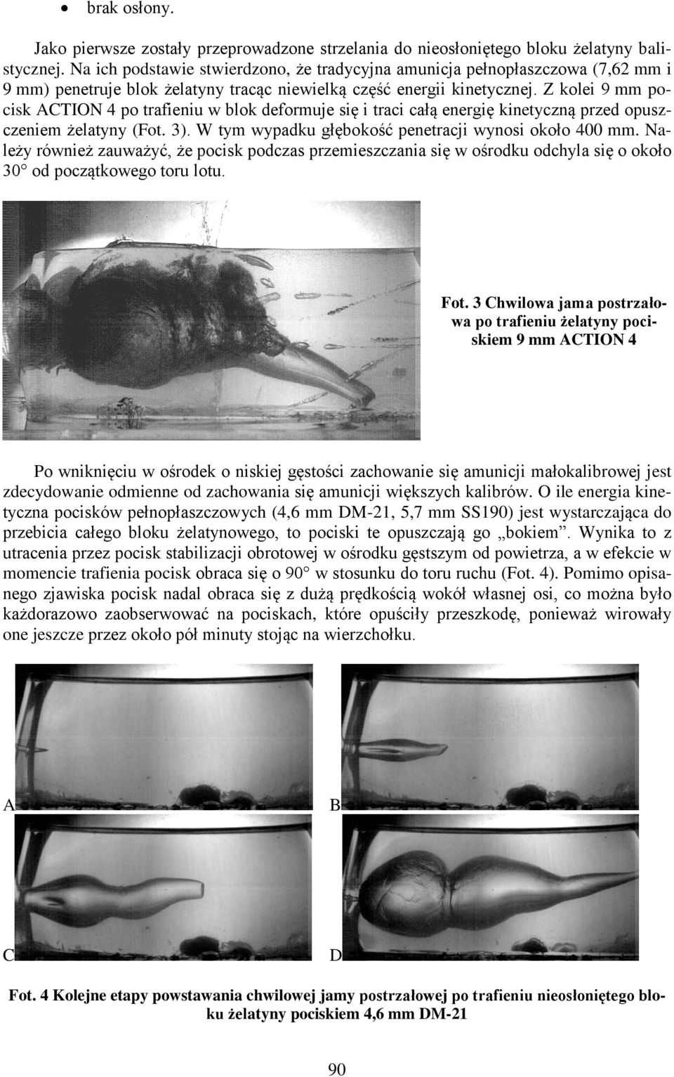Z kolei 9 mm pocisk ACTION 4 po trafieniu w blok deformuje się i traci całą energię kinetyczną przed opuszczeniem żelatyny (Fot. 3). W tym wypadku głębokość penetracji wynosi około 400 mm.