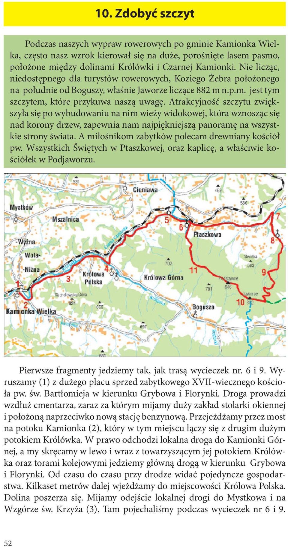 Atrakcyjność szczytu zwiększyła się po wybudowaniu na nim wieży widokowej, która wznosząc się nad korony drzew, zapewnia nam najpiękniejszą panoramę na wszystkie strony świata.