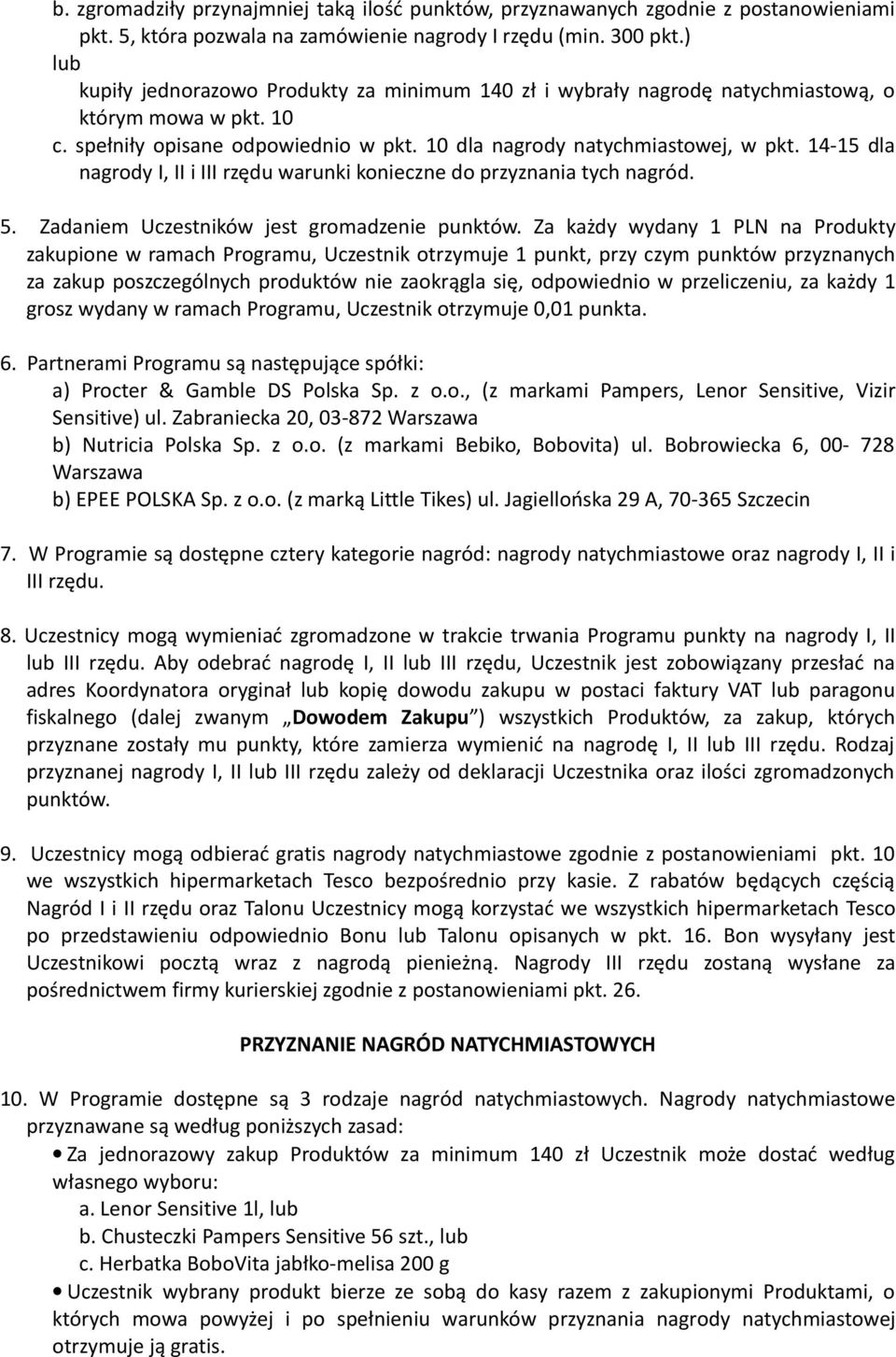 nagród Zadaniem Uczestników jest gromadzenie punktów Za każdy wydany PLN na Produkty zakupione w ramach Programu, Uczestnik otrzymuje punkt, przy czym punktów przyznanych za zakup poszczególnych