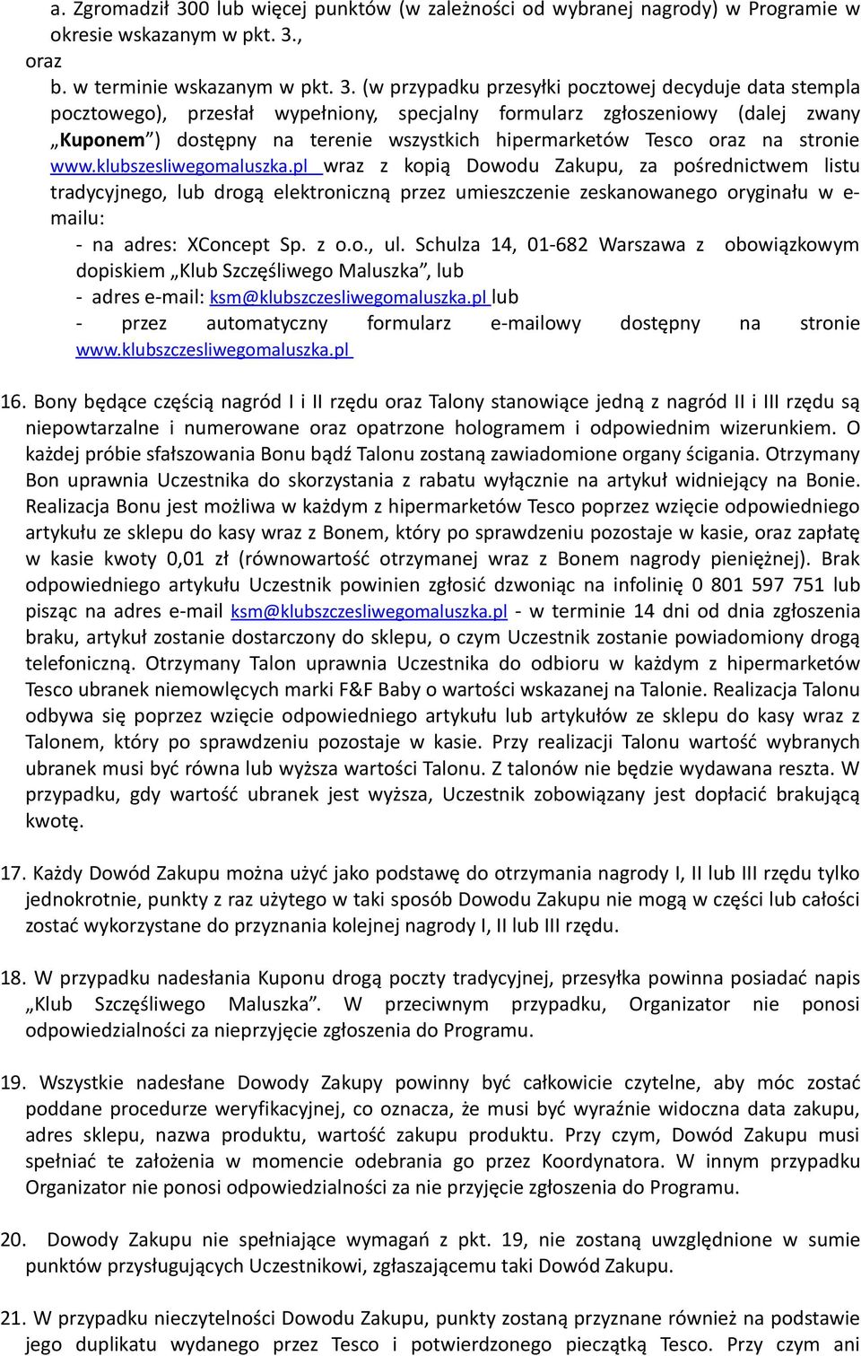 Dowodu Zakupu, za pośrednictwem listu tradycyjnego, lub drogą elektroniczną przez umieszczenie zeskanowanego oryginału w e- mailu: - na adres: XConcept Sp z oo, ul Schulza, 0-8 Warszawa z