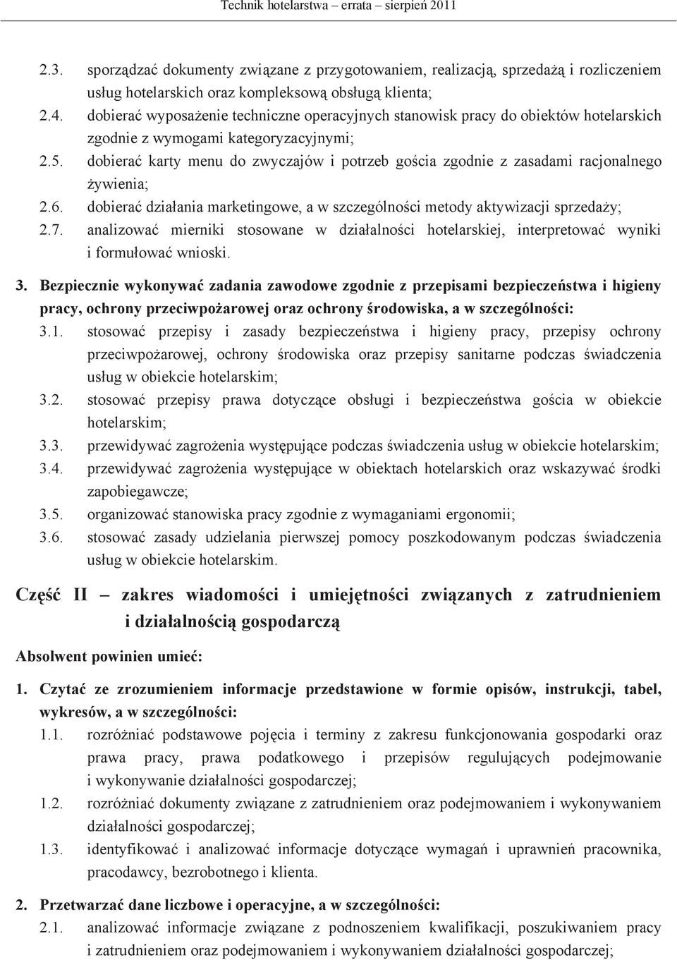 dobiera karty menu do zwyczajów i potrzeb gocia zgodnie z zasadami racjonalnego ywienia; 2.6. dobiera dziaania marketingowe, a w szczególnoci metody aktywizacji sprzeday; 2.7.