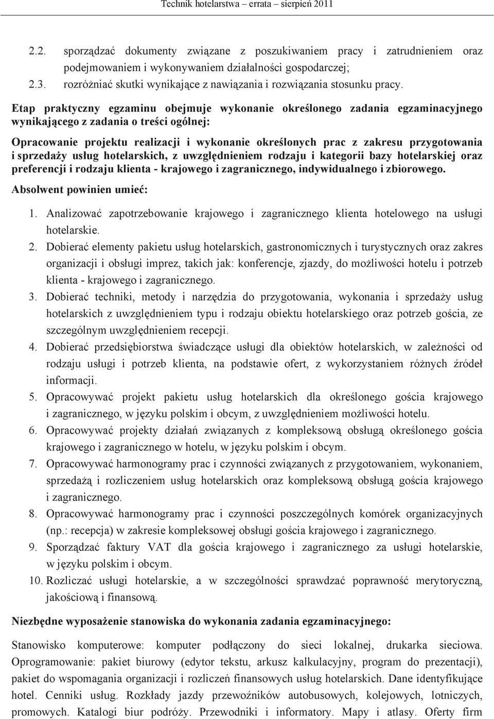 Etap praktyczny egzaminu obejmuje wykonanie okrelonego zadania egzaminacyjnego wynikajcego z zadania o treci ogólnej: Opracowanie projektu realizacji i wykonanie okrelonych prac z zakresu