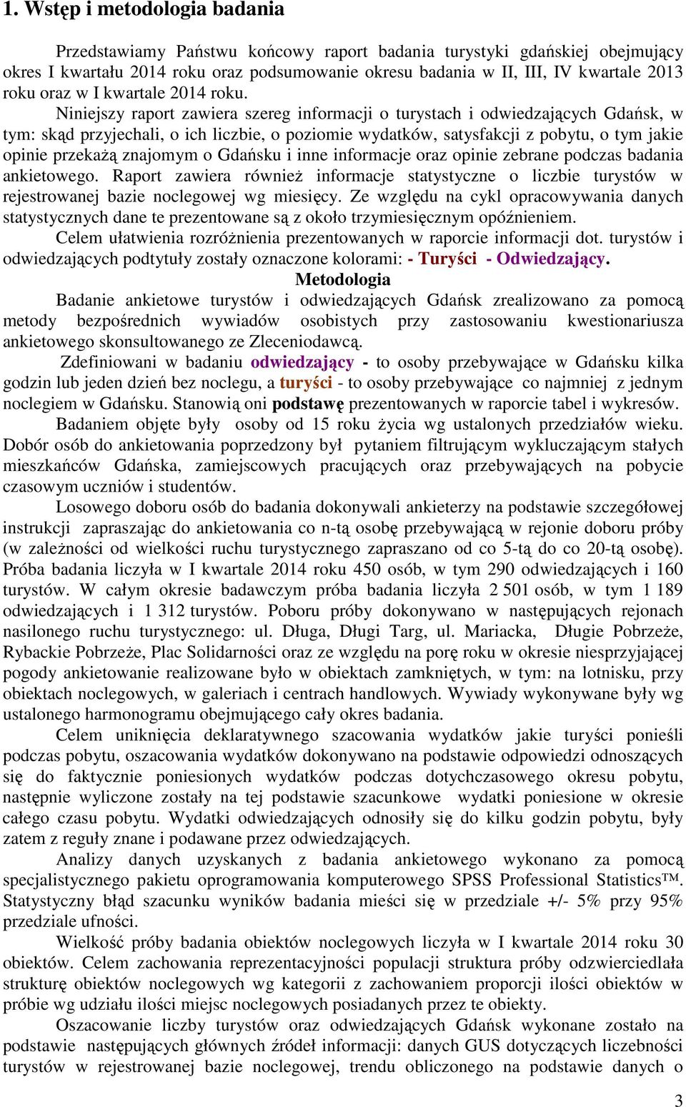 Niniejszy raport zawiera szereg informacji o turystach i odwiedzających Gdańsk, w tym: skąd przyjechali, o ich liczbie, o poziomie wydatków, satysfakcji z pobytu, o tym jakie opinie przekażą znajomym