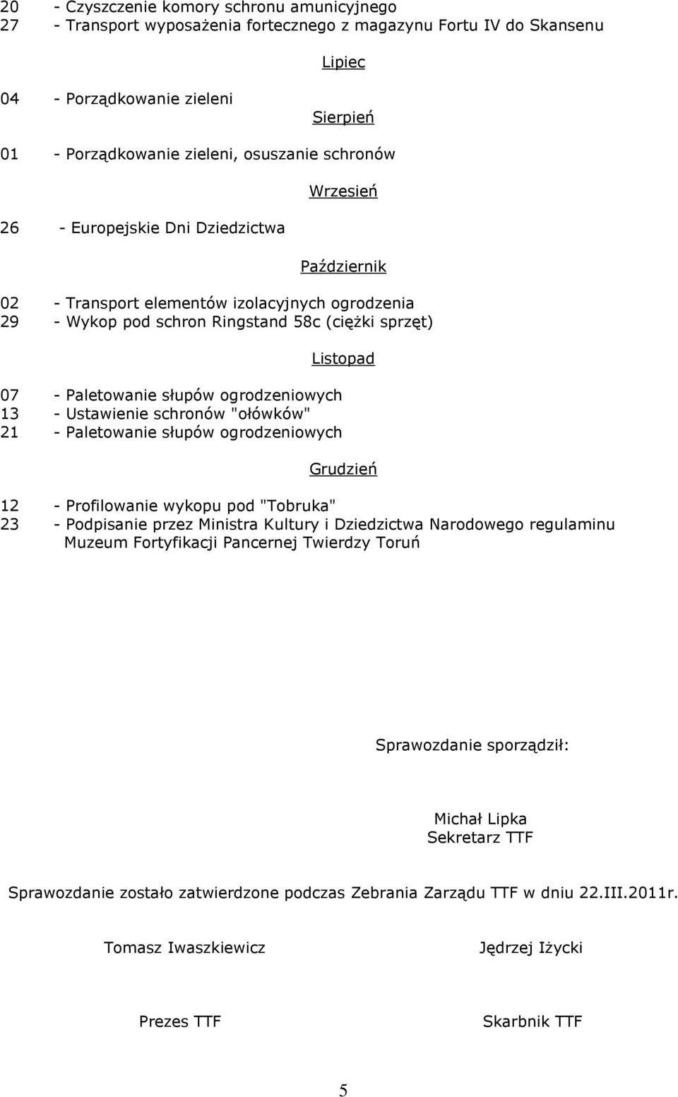 ogrodzeniowych 13 - Ustawienie schronów "ołówków" 21 - Paletowanie słupów ogrodzeniowych Grudzień 12 - Profilowanie wykopu pod "Tobruka" 23 - Podpisanie przez Ministra Kultury i Dziedzictwa