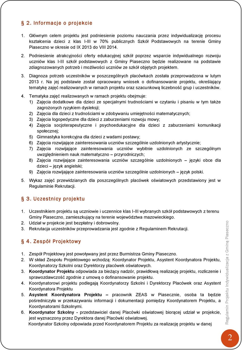 IX 2013 do VIII 2014. 2. Podniesienie atrakcyjności oferty edukacyjnej szkół poprzez wsparcie indywidualnego rozwoju uczniów klas I-III szkół podstawowych z Gminy Piaseczno będzie realizowane na