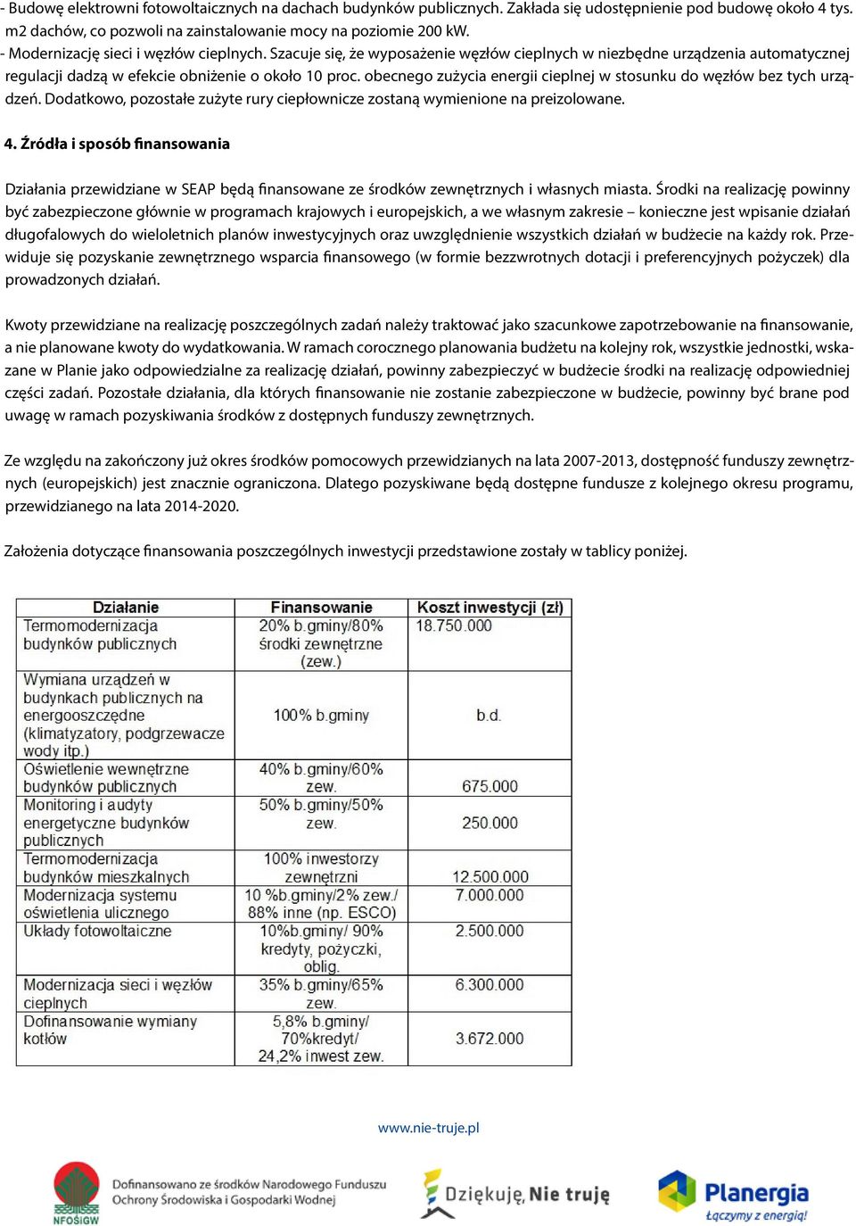 obecnego zużycia energii cieplnej w stosunku do węzłów bez tych urządzeń. Dodatkowo, pozostałe zużyte rury ciepłownicze zostaną wymienione na preizolowane. 4.