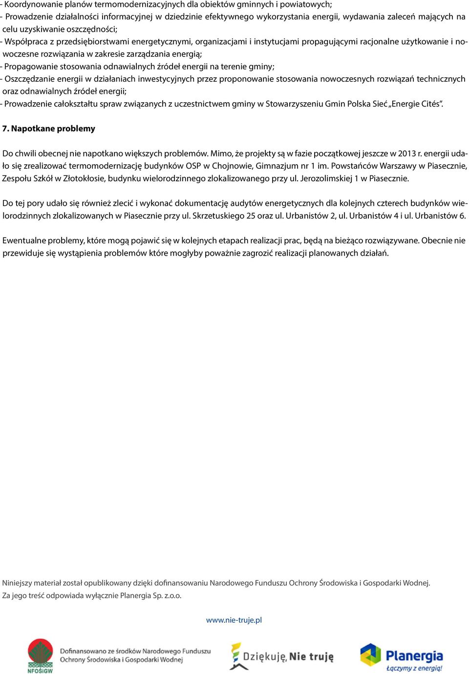 energią; - Propagowanie stosowania odnawialnych źródeł energii na terenie gminy; - Oszczędzanie energii w działaniach inwestycyjnych przez proponowanie stosowania nowoczesnych rozwiązań technicznych