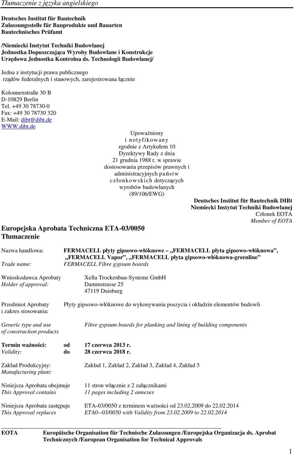 +49 30 78730-0 Fax: +49 30 78730 320 E-Mail: dibt@dibt.de WWW.dibt.de ETA-03/0050 Tłumaczenie Upoważniony i notyfikowany zgodnie z Artykułem 10 Dyrektywy Rady z dnia 21 grudnia 1988 r.