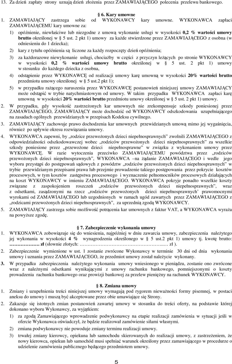 2 pkt 1) umowy za kaŝde stwierdzone przez ZAMAWIAJĄCEGO z osobna (w odniesieniu do 1 dziecka); 2) kary z tytułu opóźnienia są liczone za kaŝdy rozpoczęty dzień opóźnienia; 3) za kaŝdorazowe