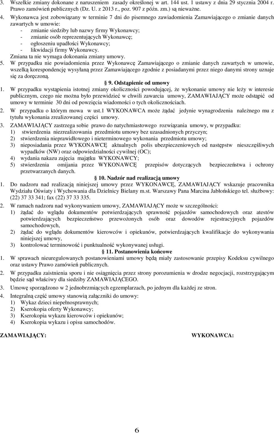 Wykonawcę; - ogłoszeniu upadłości Wykonawcy; - likwidacji firmy Wykonawcy. Zmiana ta nie wymaga dokonania zmiany umowy. 5.