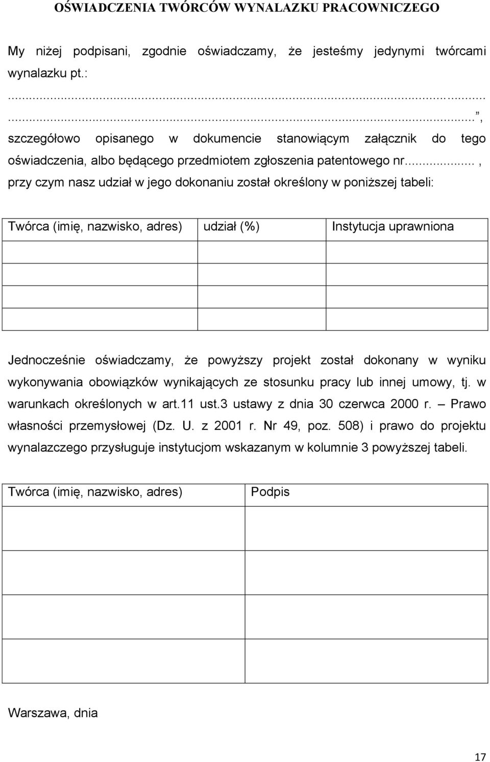 .., przy czym nasz udział w jego dokonaniu został określony w poniższej tabeli: Twórca (imię, nazwisko, adres) udział (%) Instytucja uprawniona Jednocześnie oświadczamy, że powyższy projekt został