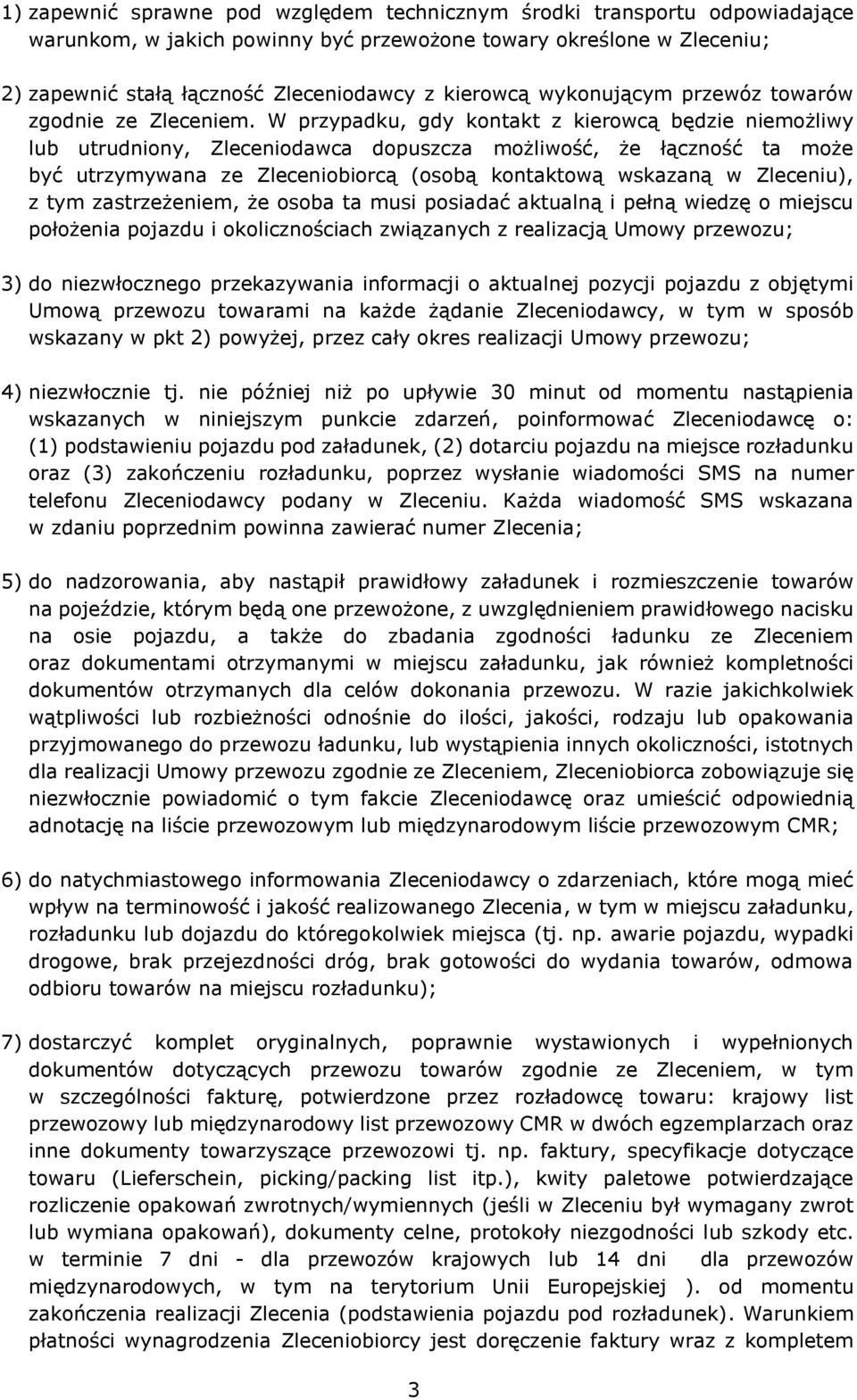 W przypadku, gdy kontakt z kierowcą będzie niemożliwy lub utrudniony, Zleceniodawca dopuszcza możliwość, że łączność ta może być utrzymywana ze Zleceniobiorcą (osobą kontaktową wskazaną w Zleceniu),